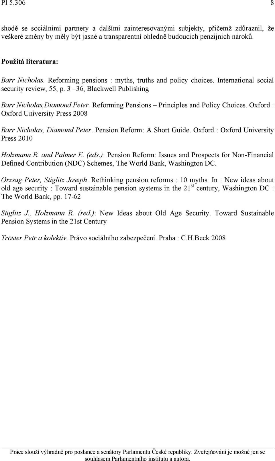 Reforming Pensions Principles and Policy Choices. Oxford : Oxford University Press 2008 Barr Nicholas, Diamond Peter. Pension Reform: A Short Guide. Oxford : Oxford University Press 2010 Holzmann R.