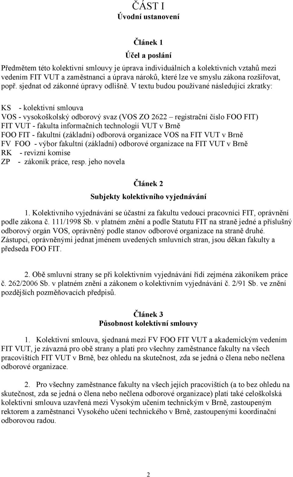 V textu budou používané následující zkratky: KS - kolektivní smlouva VOS - vysokoškolský odborový svaz (VOS ZO 2622 registrační číslo FOO FIT) FIT VUT - fakulta informačních technologií VUT v Brně
