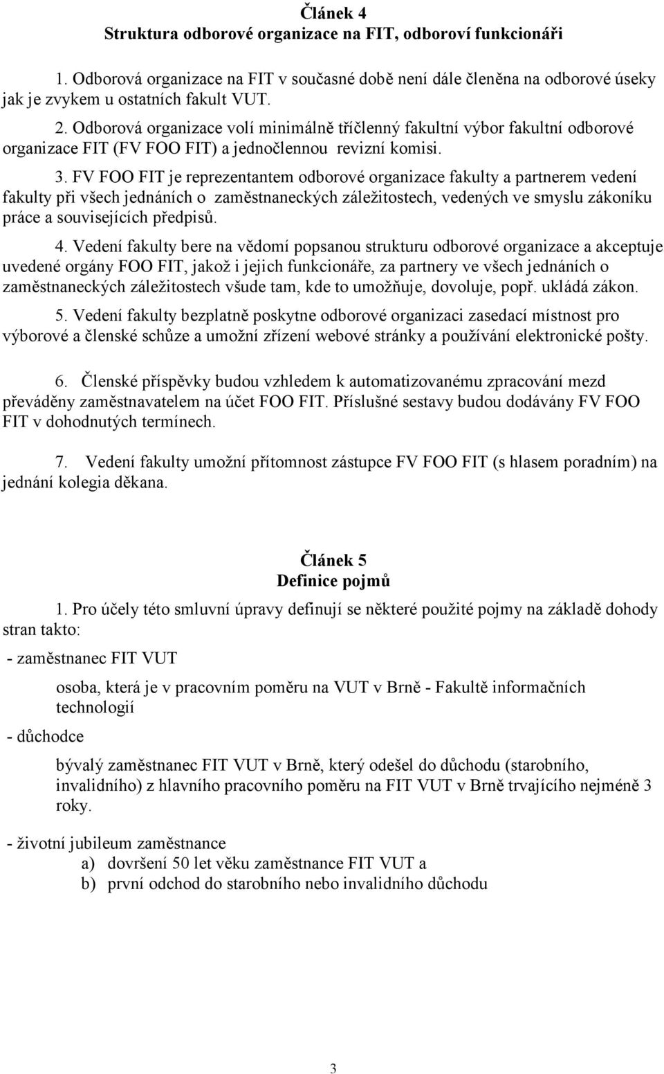 FV FOO FIT je reprezentantem odborové organizace fakulty a partnerem vedení fakulty při všech jednáních o zaměstnaneckých záležitostech, vedených ve smyslu zákoníku práce a souvisejících předpisů. 4.