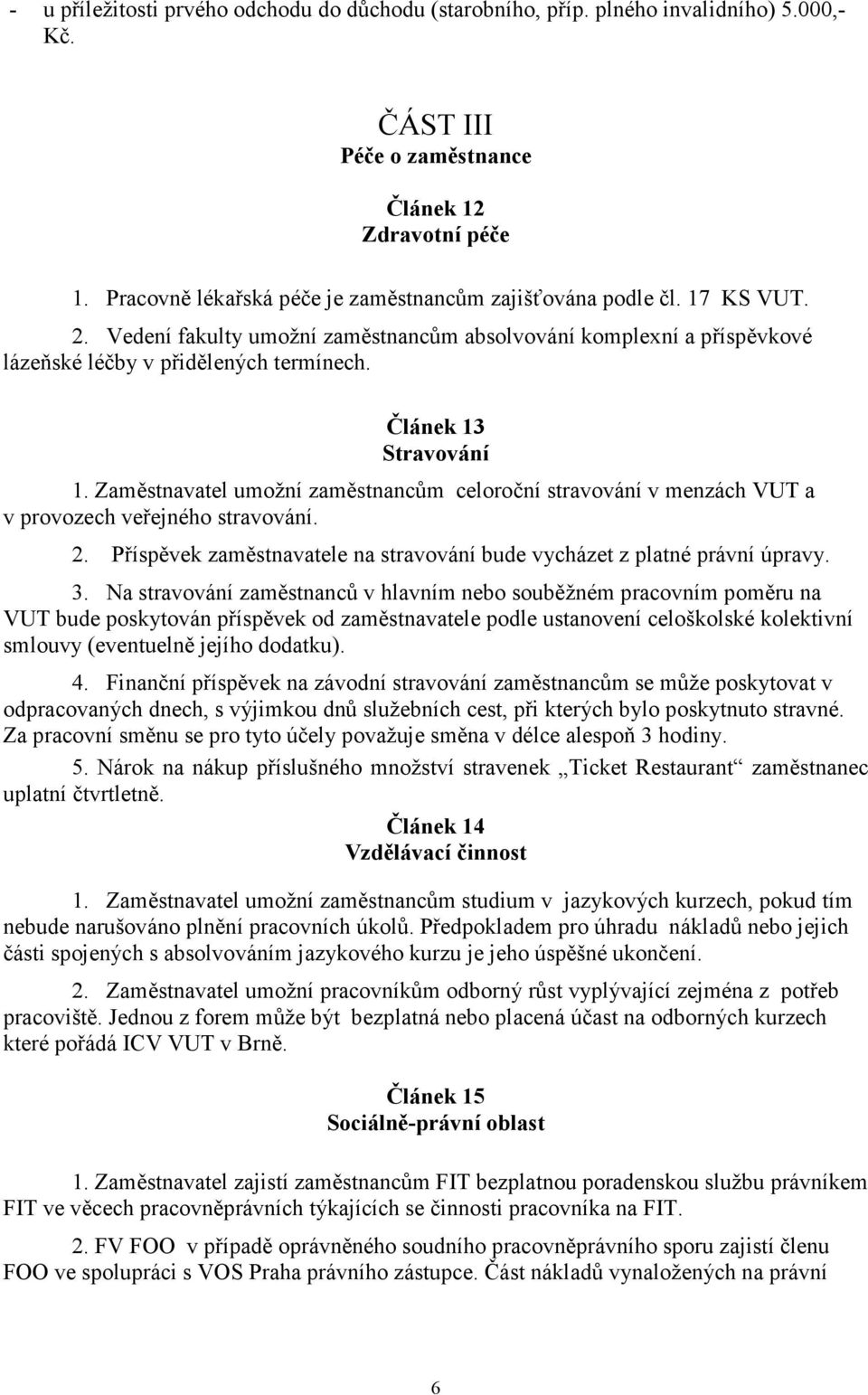 Článek 13 Stravování 1. Zaměstnavatel umožní zaměstnancům celoroční stravování v menzách VUT a v provozech veřejného stravování. 2.