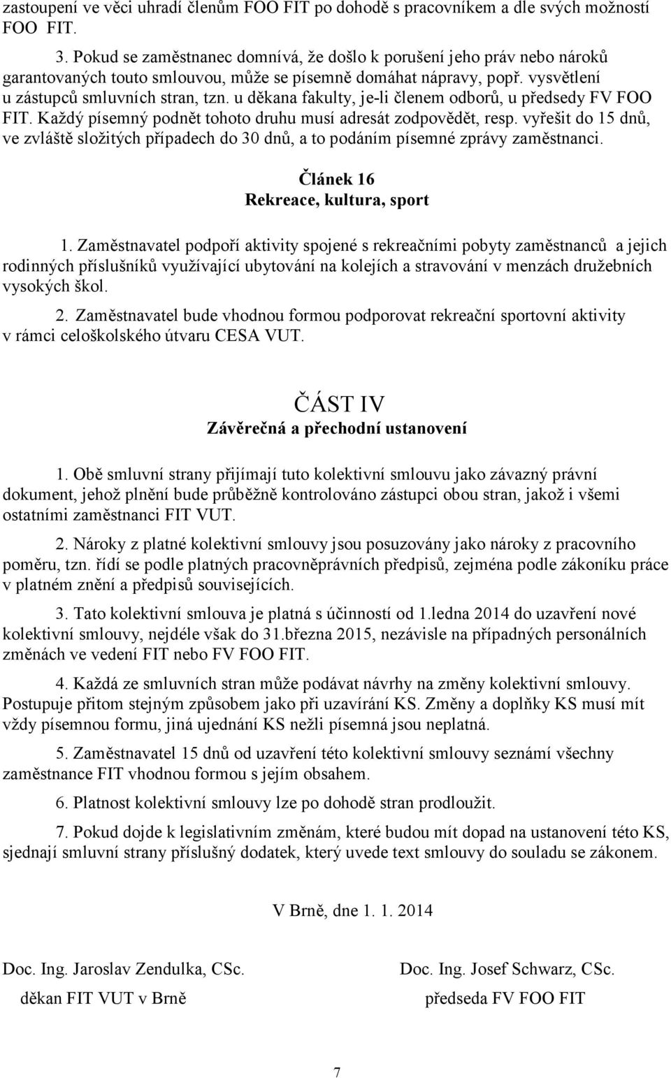 u děkana fakulty, je-li členem odborů, u předsedy FV FOO FIT. Každý písemný podnět tohoto druhu musí adresát zodpovědět, resp.