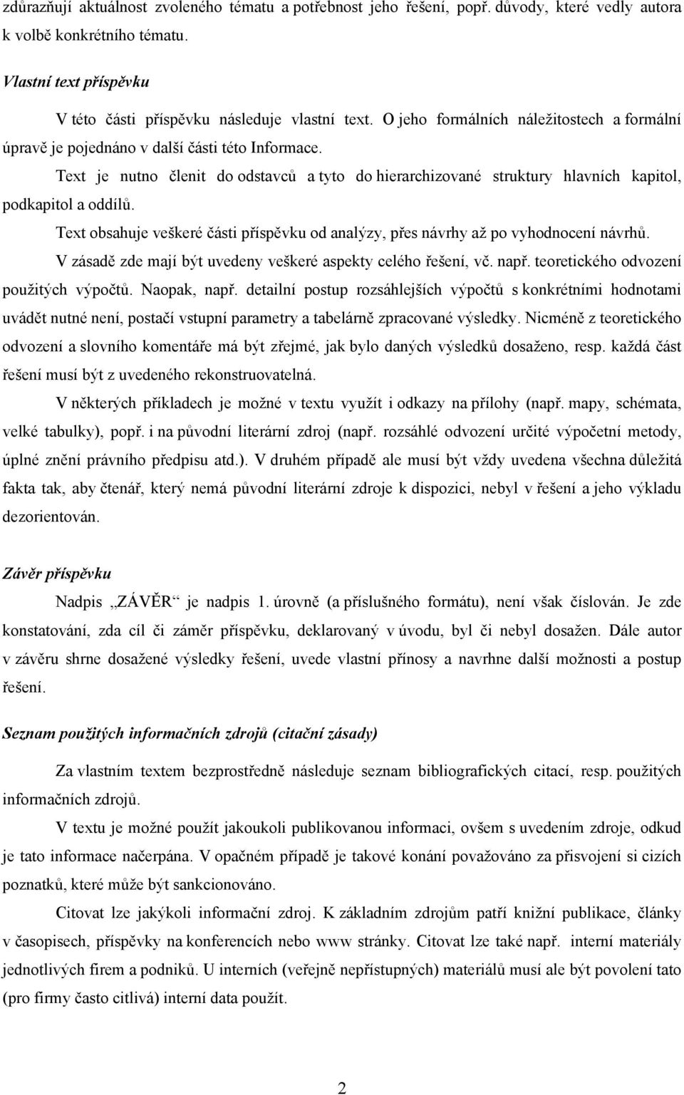 Text obsahuje veškeré části příspěvku od analýzy, přes návrhy až po vyhodnocení návrhů. V zásadě zde mají být uvedeny veškeré aspekty celého řešení, vč. např. teoretického odvození použitých výpočtů.