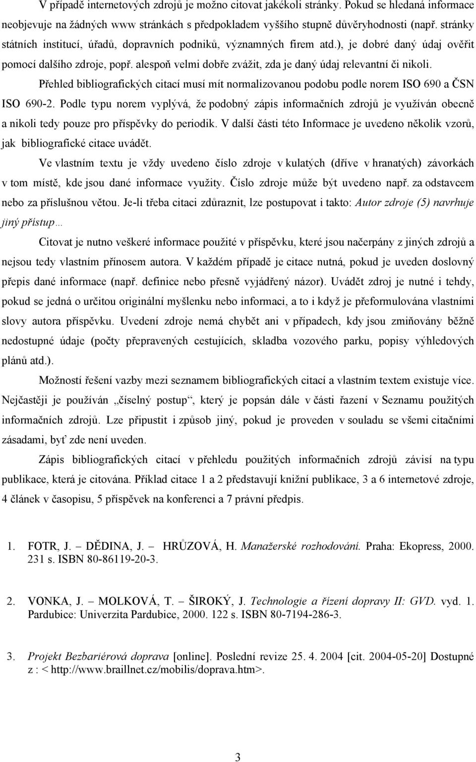 Přehled bibliografických citací musí mít normalizovanou podobu podle norem ISO 690 a ČSN ISO 690-2.