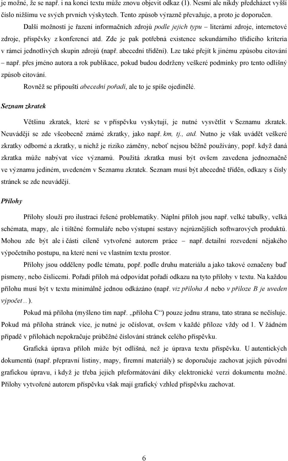 Zde je pak potřebná existence sekundárního třídicího kriteria v rámci jednotlivých skupin zdrojů (např. abecední třídění). Lze také přejít k jinému způsobu citování např.