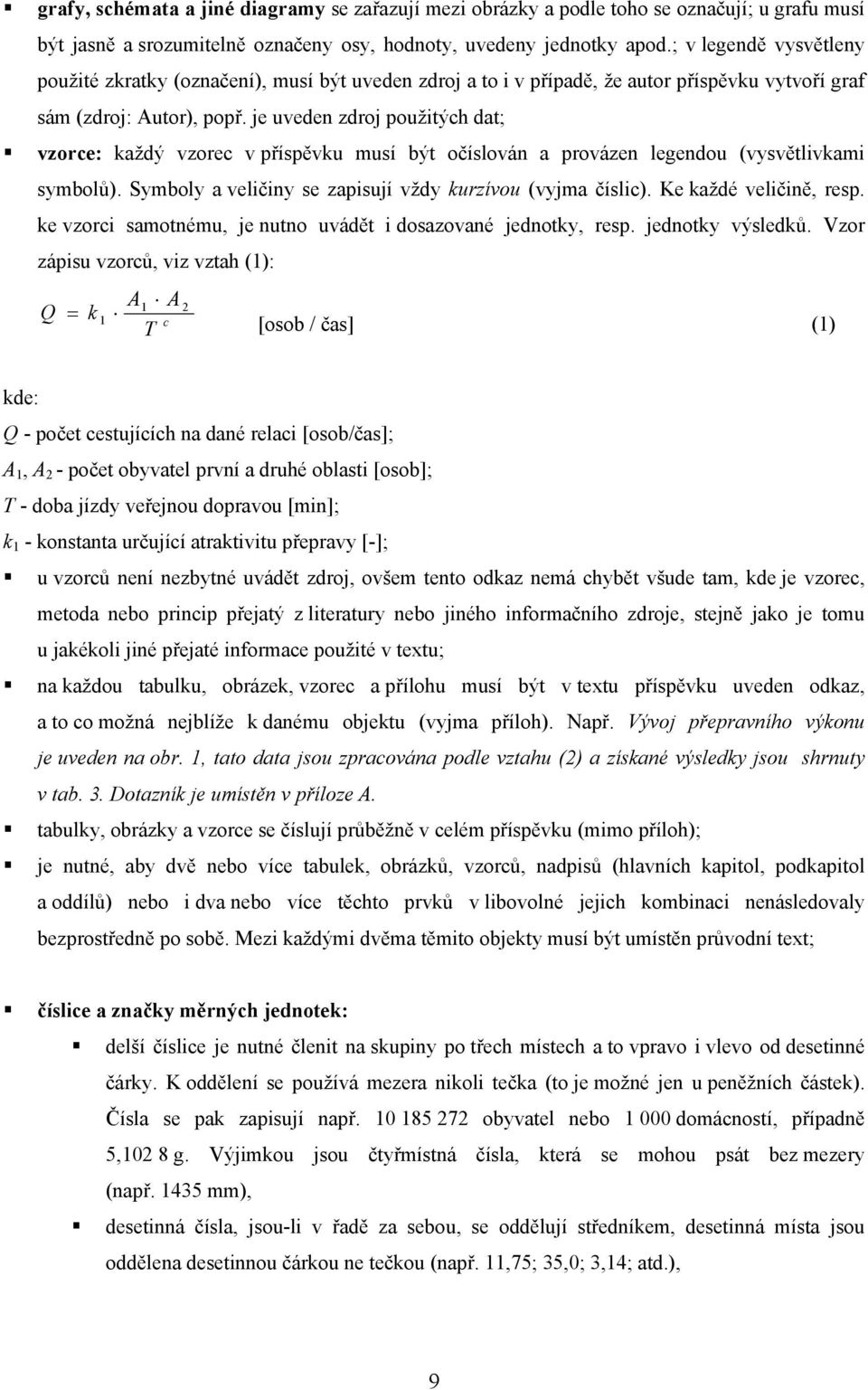 je uveden zdroj použitých dat; vzorce: každý vzorec v příspěvku musí být očíslován a provázen legendou (vysvětlivkami symbolů). Symboly a veličiny se zapisují vždy kurzívou (vyjma číslic).