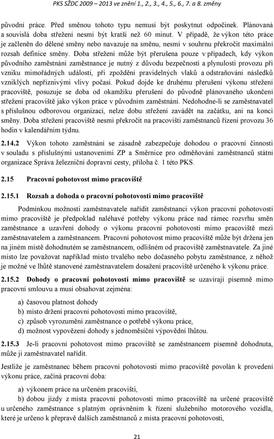 V případě, že výkon této práce je začleněn do dělené směny nebo navazuje na směnu, nesmí v souhrnu překročit maximální rozsah definice směny.