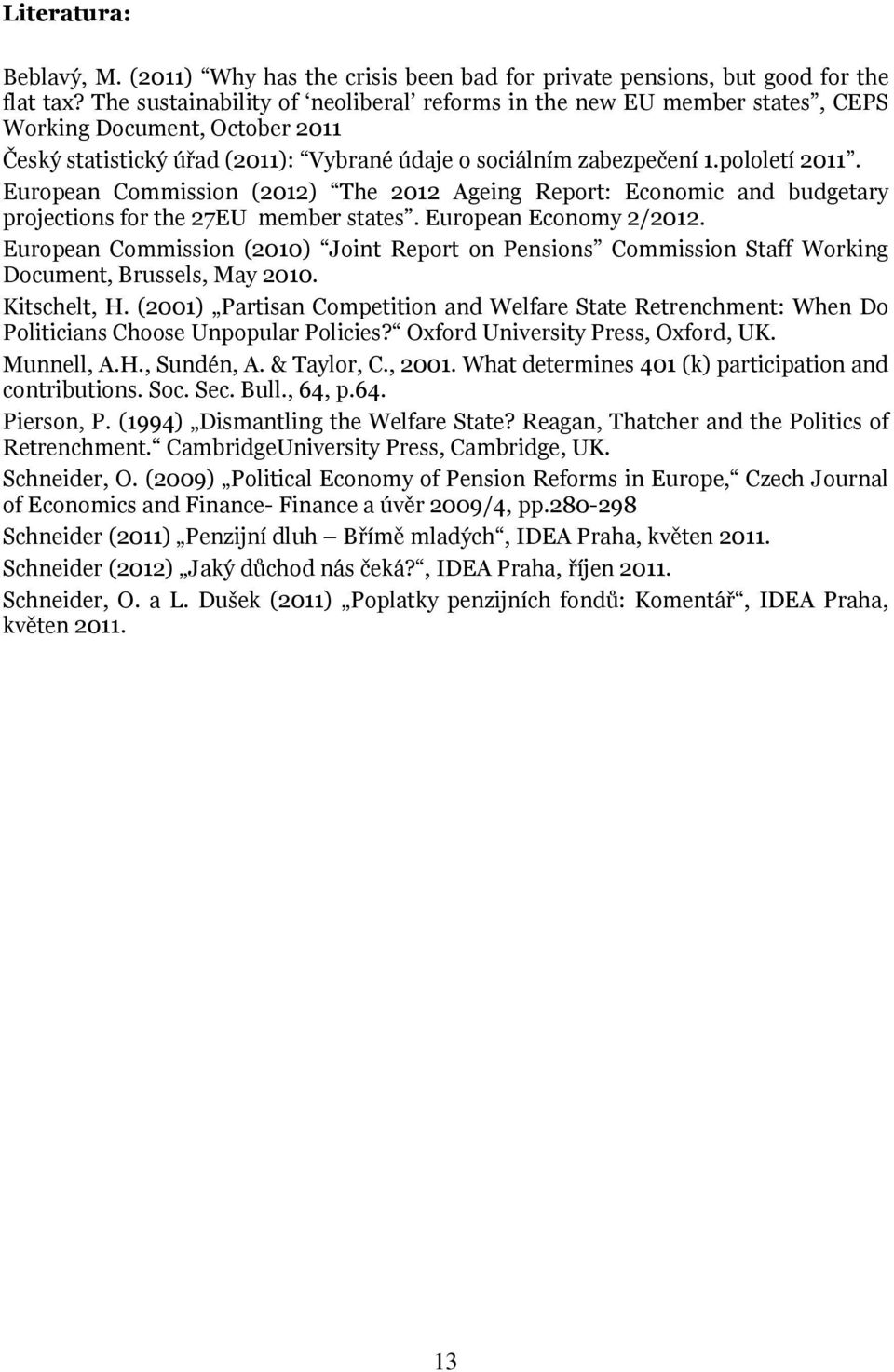 European Commission (2012) The 2012 Ageing Report: Economic and budgetary projections for the 27EU member states. European Economy 2/2012.