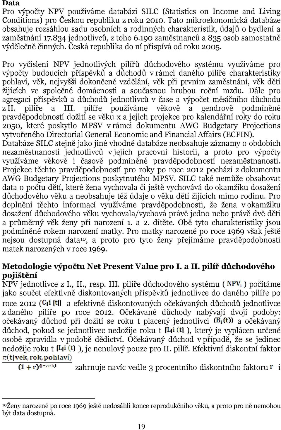 190 zaměstnanců a 835 osob samostatně výdělečně činných. Česká republika do ní přispívá od roku 2005.