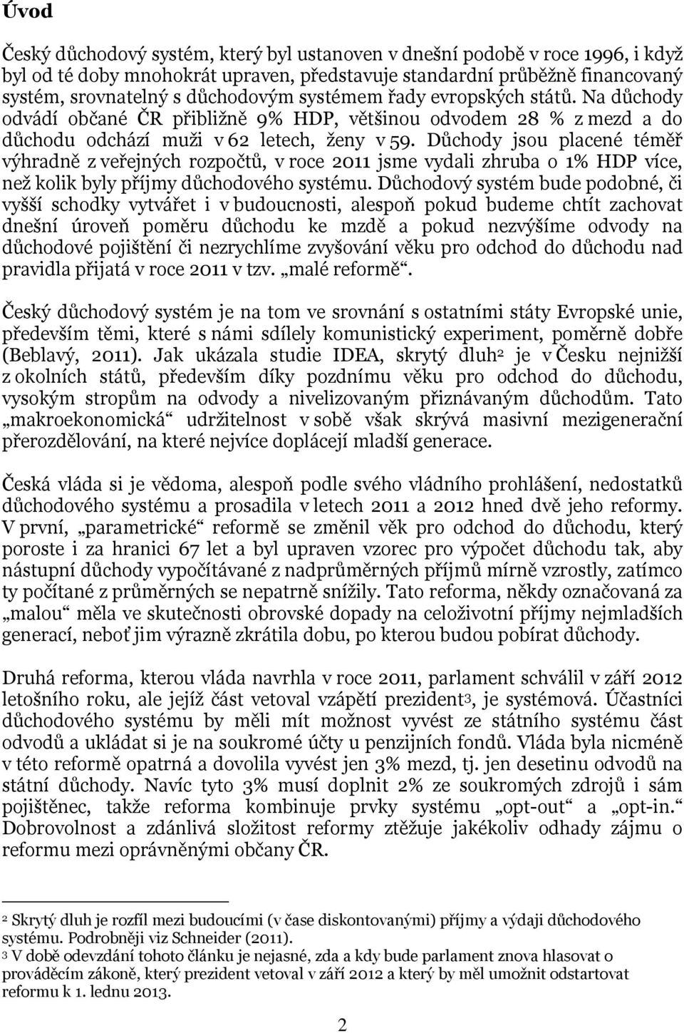 Důchody jsou placené téměř výhradně z veřejných rozpočtů, v roce 2011 jsme vydali zhruba o 1% HDP více, než kolik byly příjmy důchodového systému.