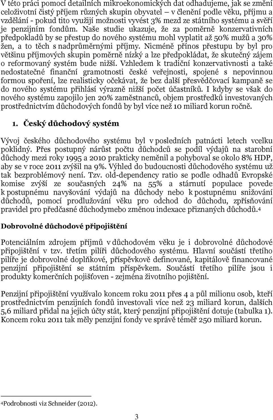 Naše studie ukazuje, že za poměrně konzervativních předpokladů by se přestup do nového systému mohl vyplatit až 50% mužů a 30% žen, a to těch s nadprůměrnými příjmy.