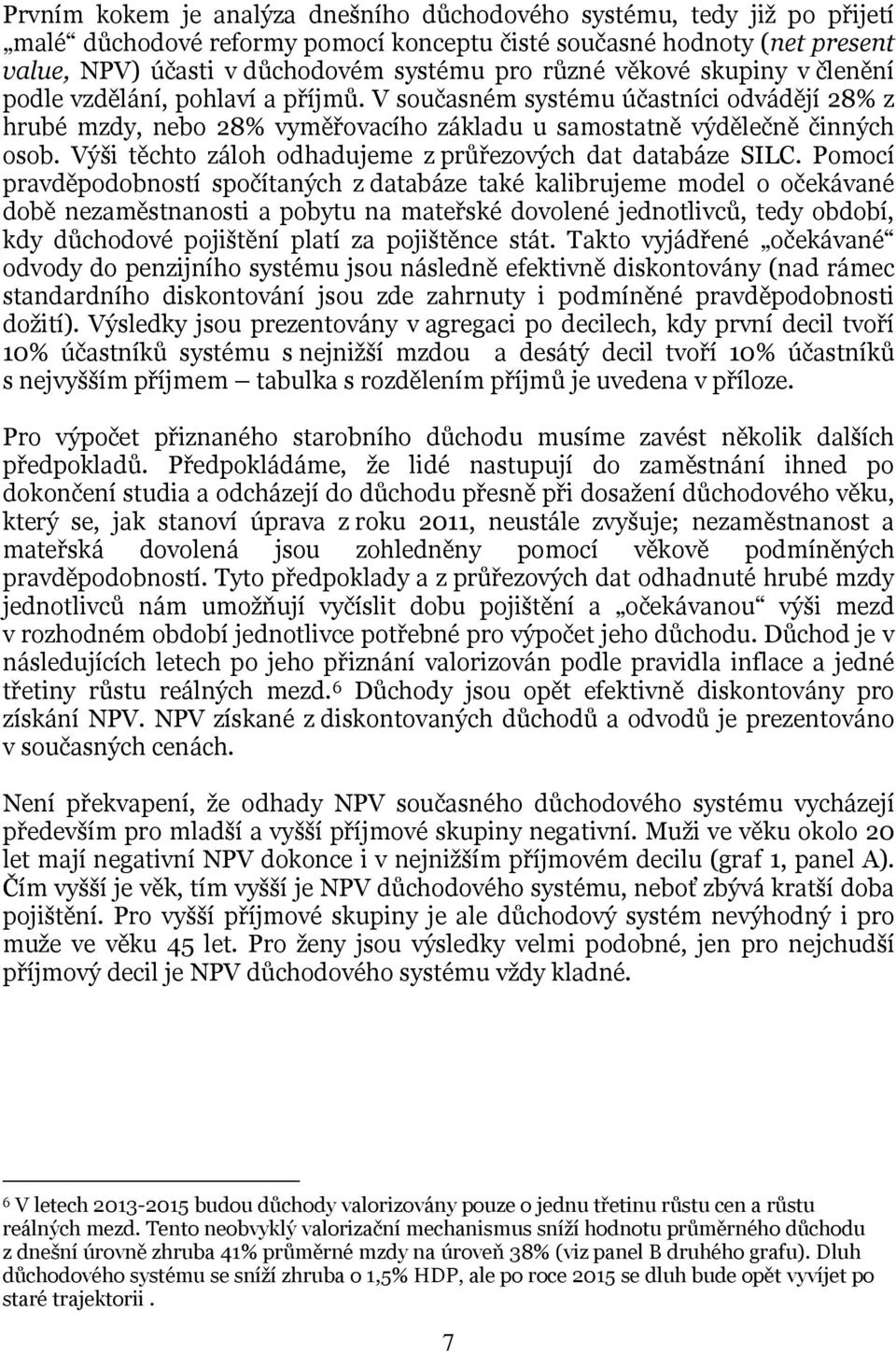 Výši těchto záloh odhadujeme z průřezových dat databáze SILC.