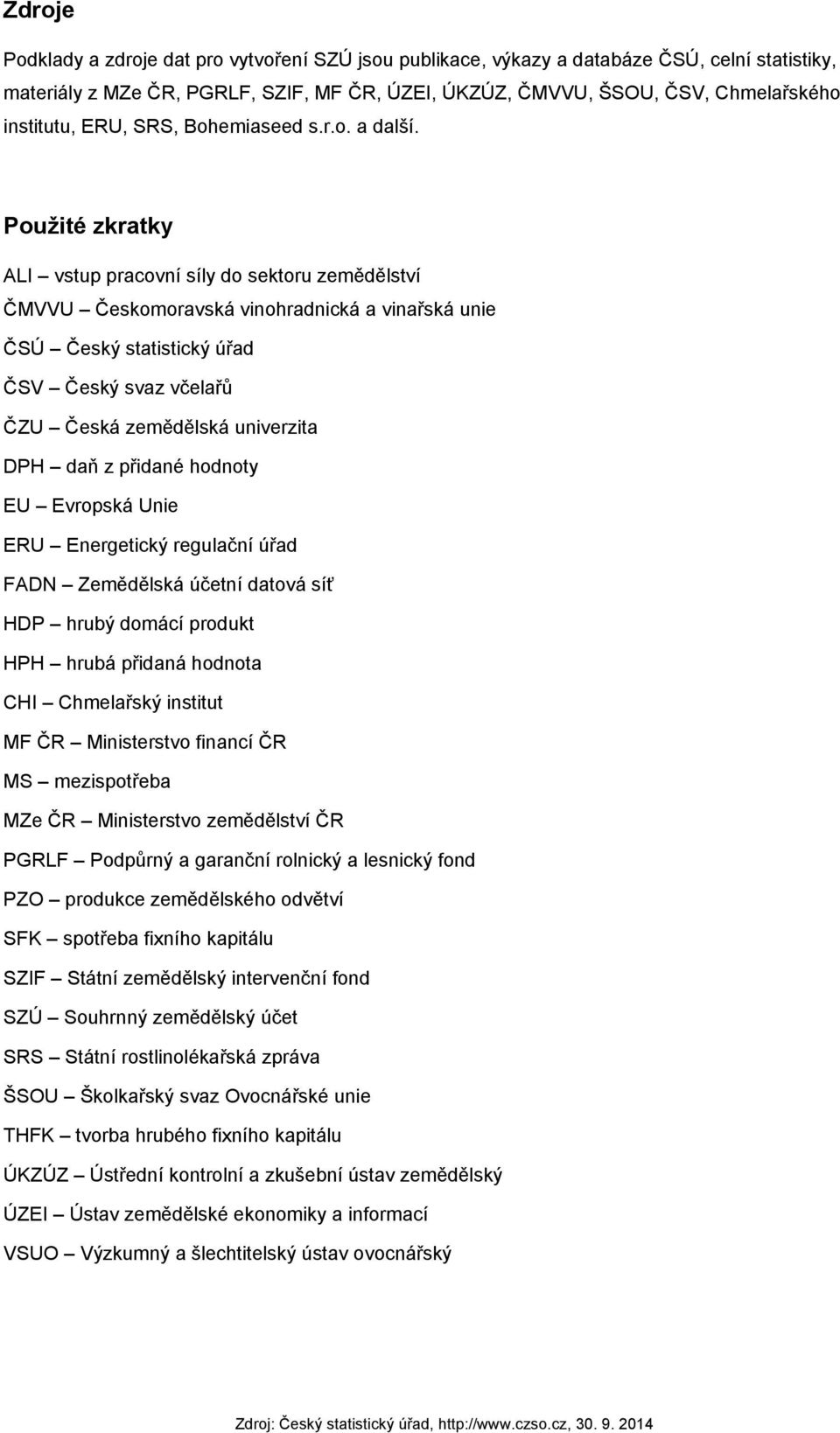 Použité zkratky ALI vstup pracovní síly do sektoru zemědělství ČMVVU Českomoravská vinohradnická a vinařská unie ČSÚ Český statistický úřad ČSV Český svaz včelařů ČZU Česká zemědělská univerzita DPH