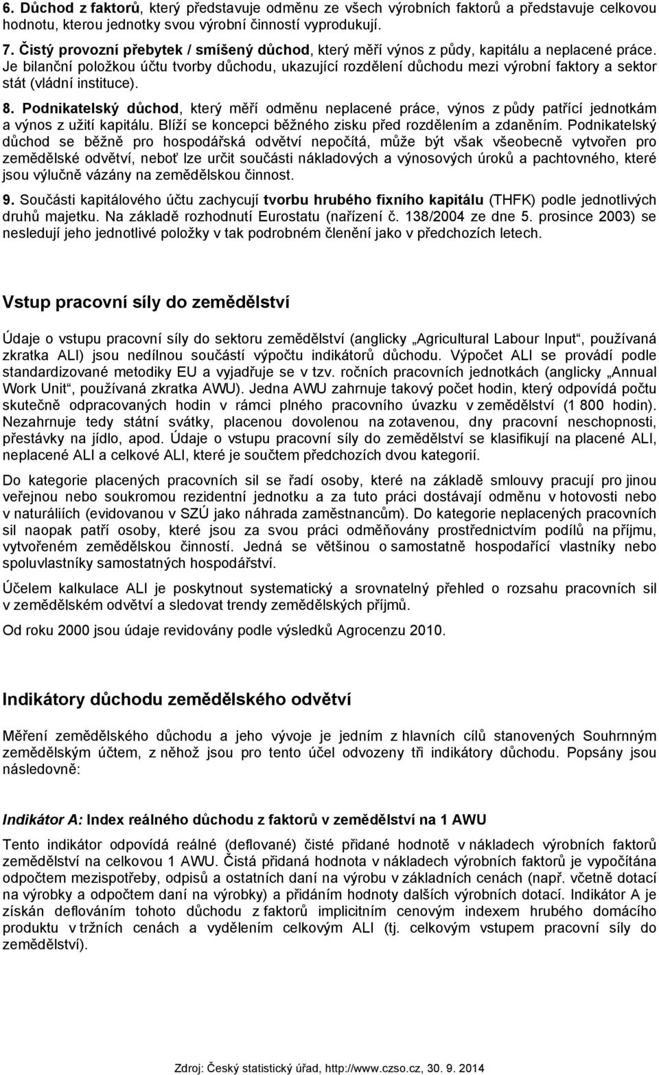 Je bilanční položkou účtu tvorby důchodu, ukazující rozdělení důchodu mezi výrobní faktory a sektor stát (vládní instituce). 8.