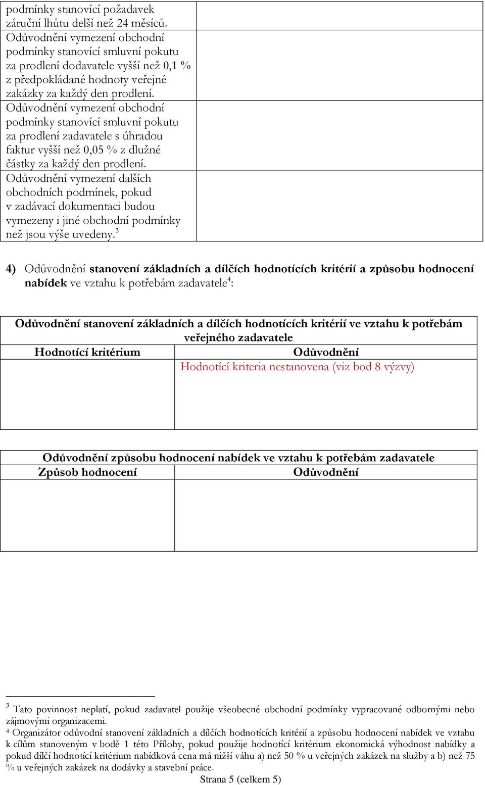 Odůvodnění vymezení dalších obchodních podmínek, pokud v zadávací dokumentaci budou vymezeny i jiné obchodní podmínky než jsou výše uvedeny.