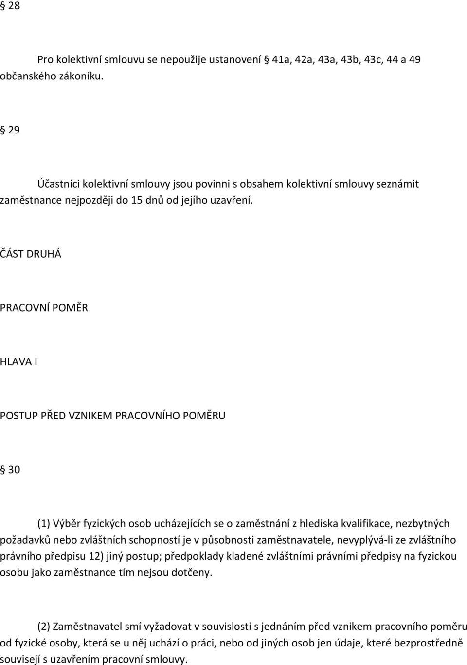 ČÁST DRUHÁ PRACOVNÍ POMĚR HLAVA I POSTUP PŘED VZNIKEM PRACOVNÍHO POMĚRU 30 (1) Výběr fyzických osob ucházejících se o zaměstnání z hlediska kvalifikace, nezbytných požadavků nebo zvláštních