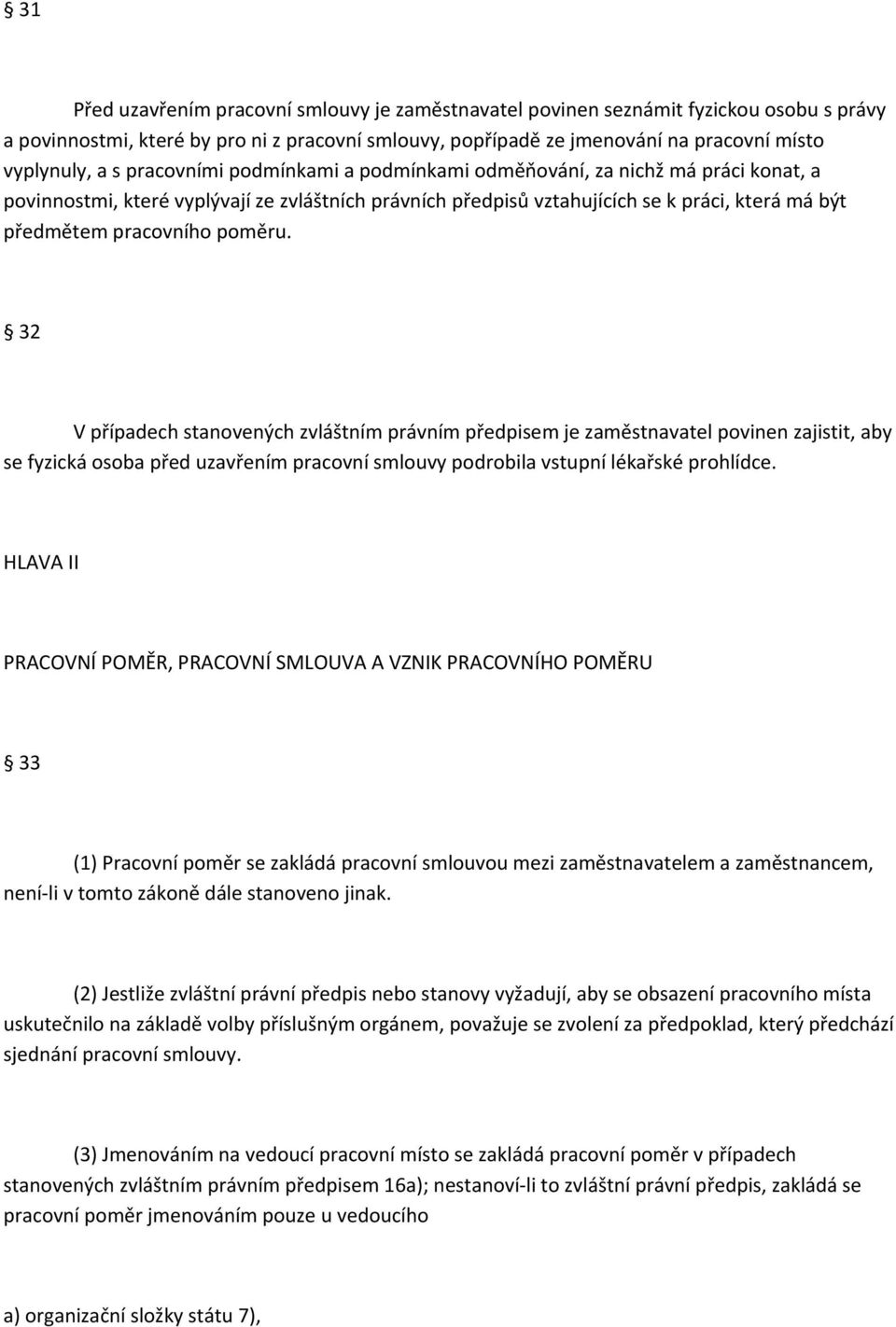 poměru. 32 V případech stanovených zvláštním právním předpisem je zaměstnavatel povinen zajistit, aby se fyzická osoba před uzavřením pracovní smlouvy podrobila vstupní lékařské prohlídce.