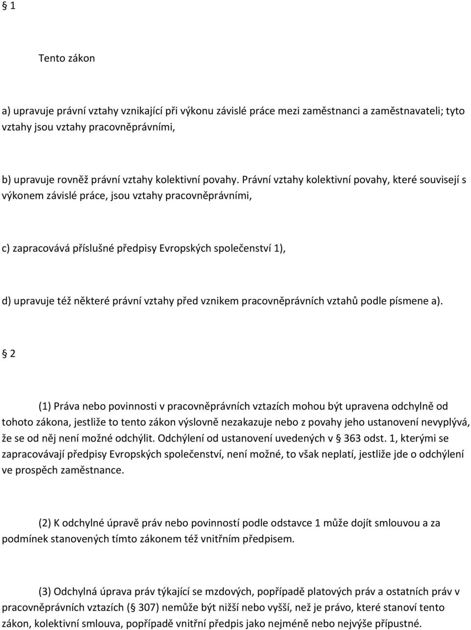 Právní vztahy kolektivní povahy, které souvisejí s výkonem závislé práce, jsou vztahy pracovněprávními, c) zapracovává příslušné předpisy Evropských společenství 1), d) upravuje též některé právní