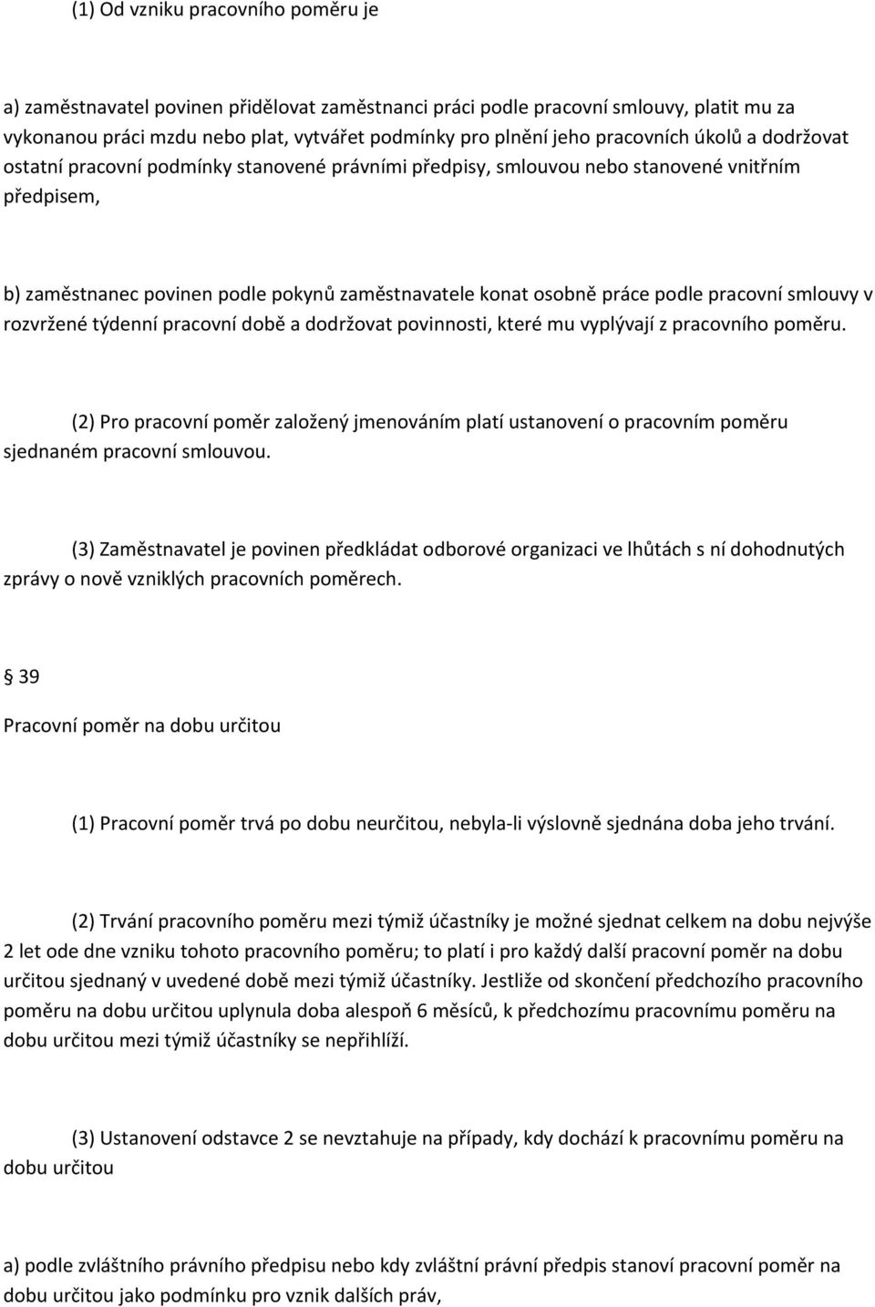 podle pracovní smlouvy v rozvržené týdenní pracovní době a dodržovat povinnosti, které mu vyplývají z pracovního poměru.