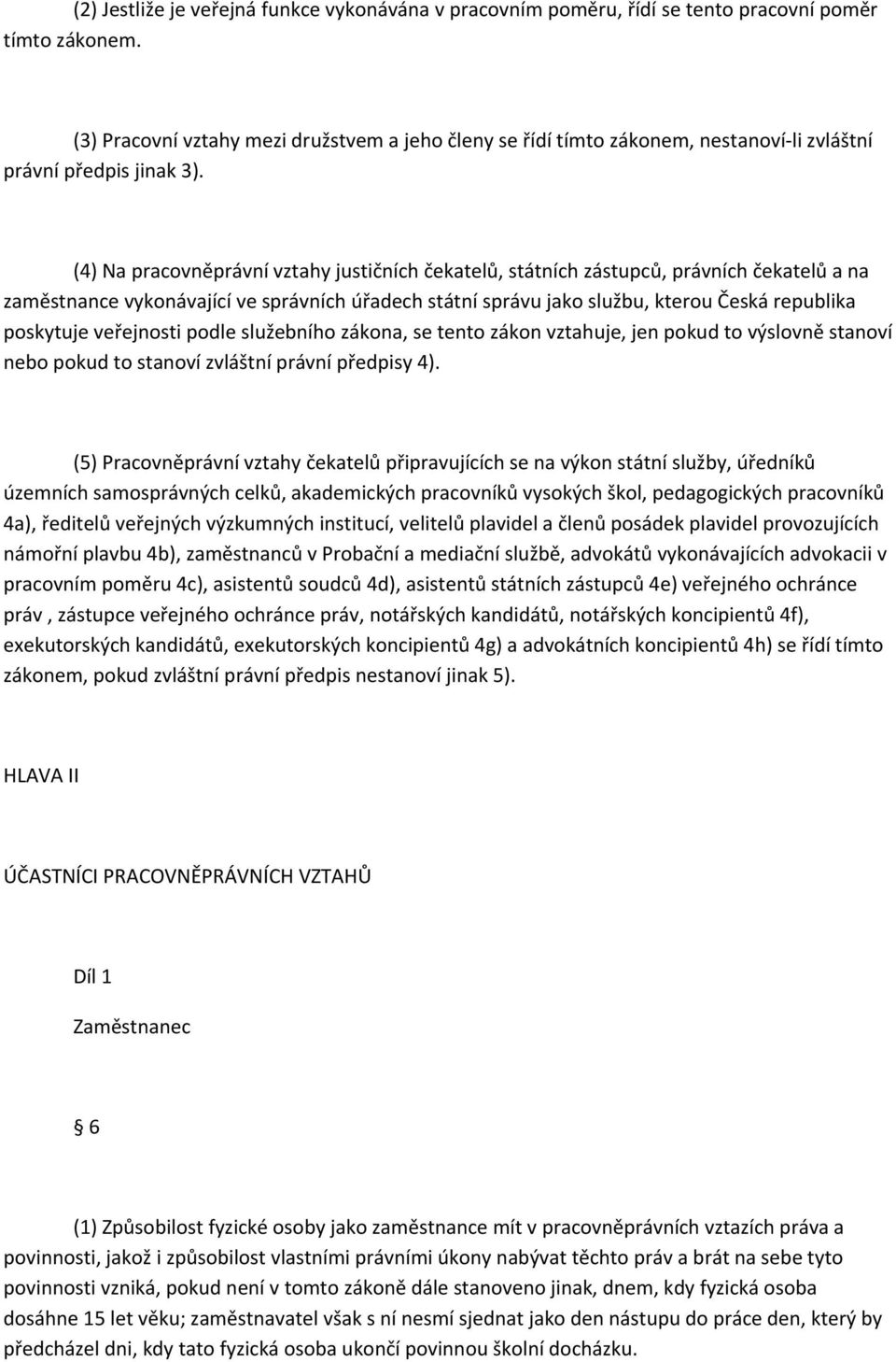 (4) Na pracovněprávní vztahy justičních čekatelů, státních zástupců, právních čekatelů a na zaměstnance vykonávající ve správních úřadech státní správu jako službu, kterou Česká republika poskytuje