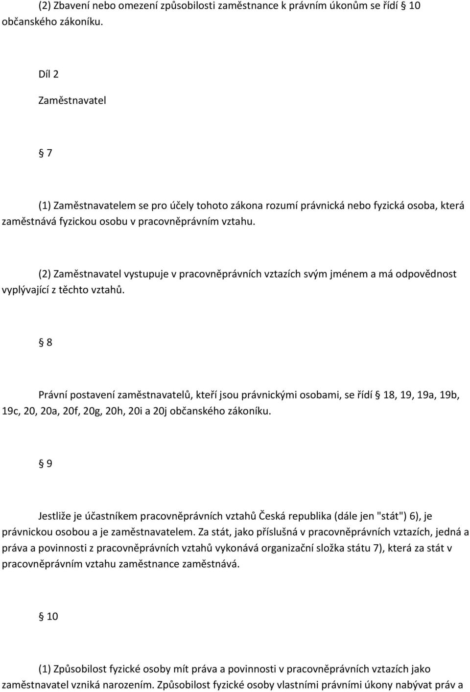 (2) Zaměstnavatel vystupuje v pracovněprávních vztazích svým jménem a má odpovědnost vyplývající z těchto vztahů.