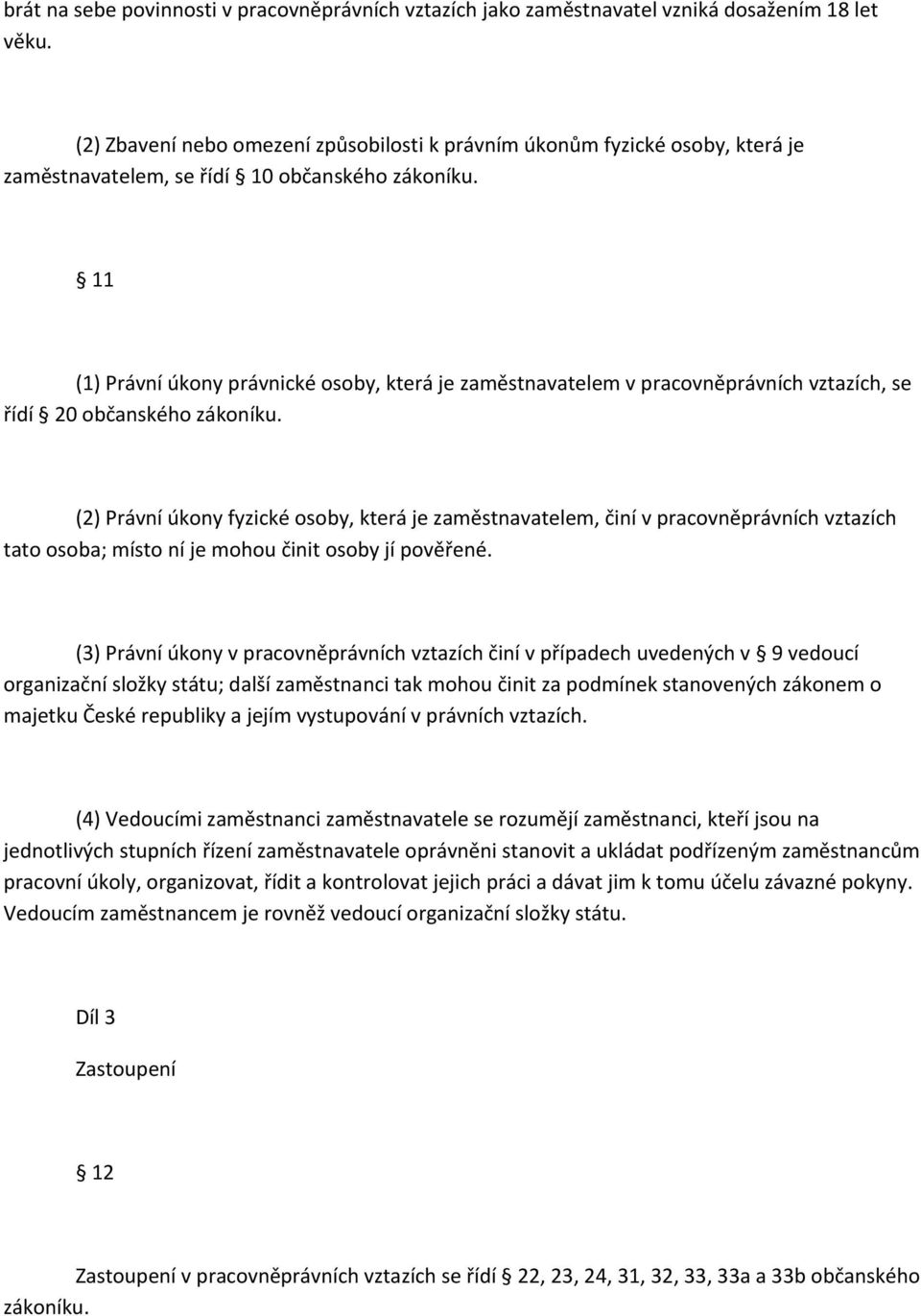 11 (1) Právní úkony právnické osoby, která je zaměstnavatelem v pracovněprávních vztazích, se řídí 20 občanského zákoníku.