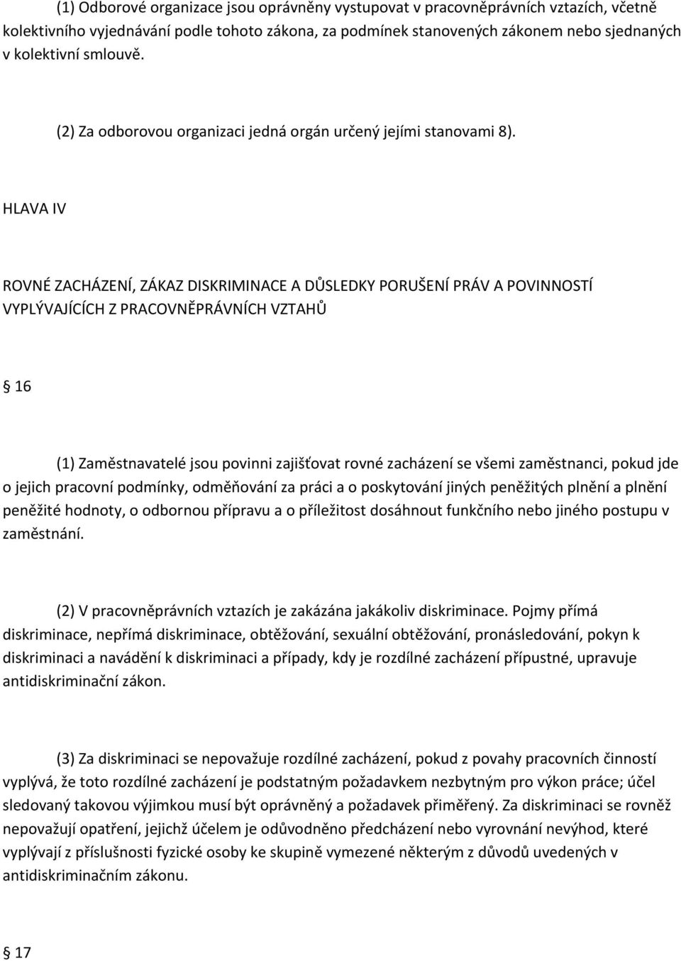 HLAVA IV ROVNÉ ZACHÁZENÍ, ZÁKAZ DISKRIMINACE A DŮSLEDKY PORUŠENÍ PRÁV A POVINNOSTÍ VYPLÝVAJÍCÍCH Z PRACOVNĚPRÁVNÍCH VZTAHŮ 16 (1) Zaměstnavatelé jsou povinni zajišťovat rovné zacházení se všemi