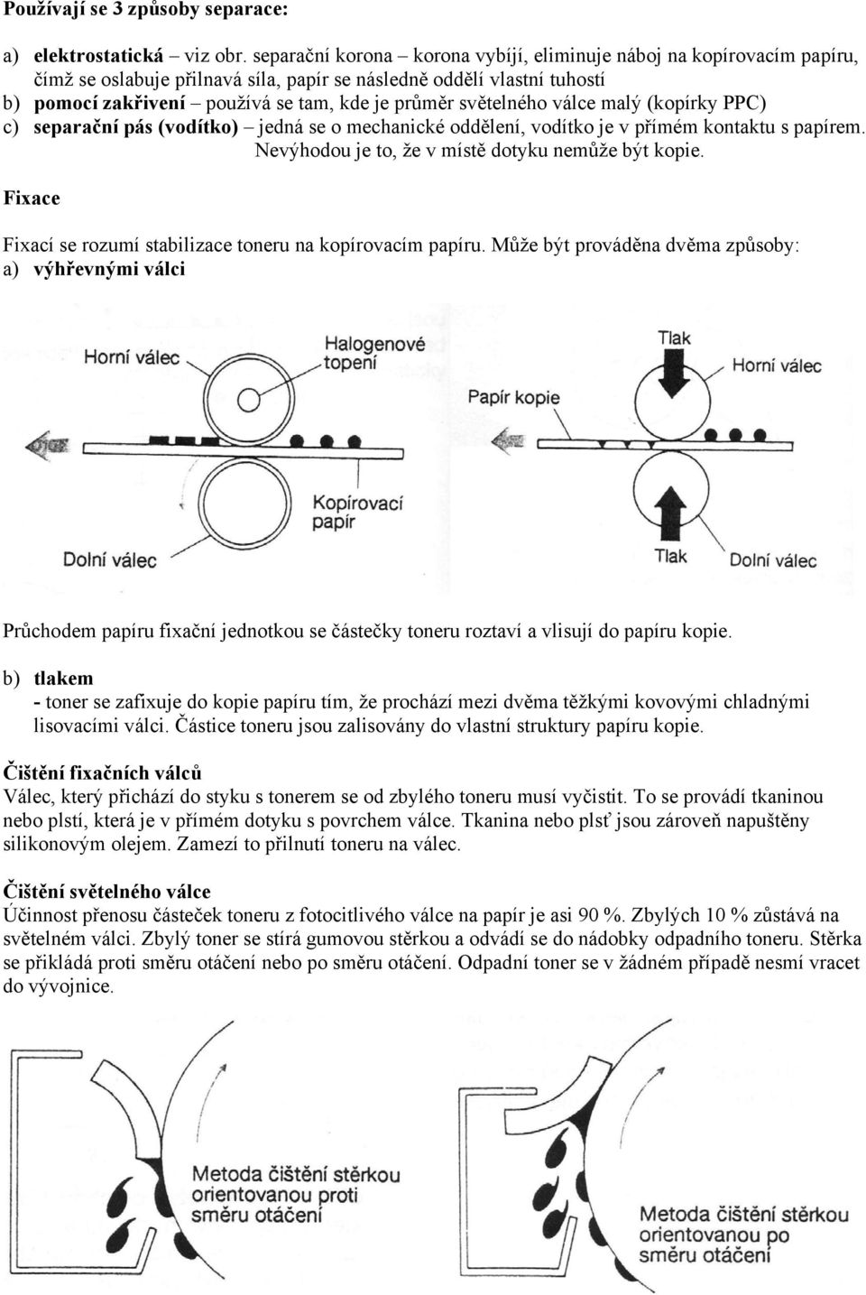 světelného válce malý (kopírky PPC) c) separační pás (vodítko) jedná se o mechanické oddělení, vodítko je v přímém kontaktu s papírem. Nevýhodou je to, že v místě dotyku nemůže být kopie.