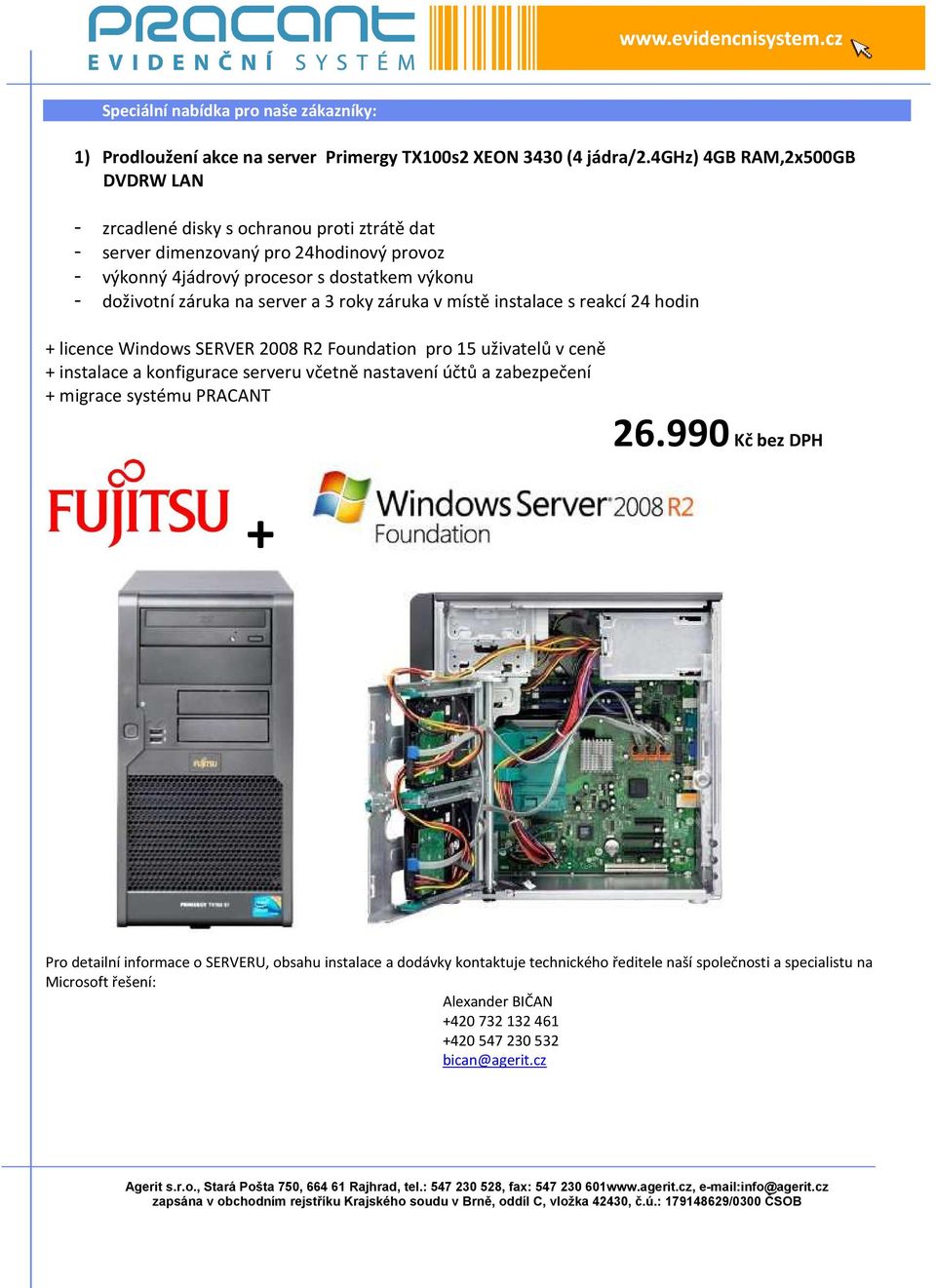 na server a 3 roky záruka v místě instalace s reakcí 24 hodin + licence Windows SERVER 2008 R2 Foundation pro 15 uživatelů v ceně + instalace a konfigurace serveru včetně nastavení účtů a