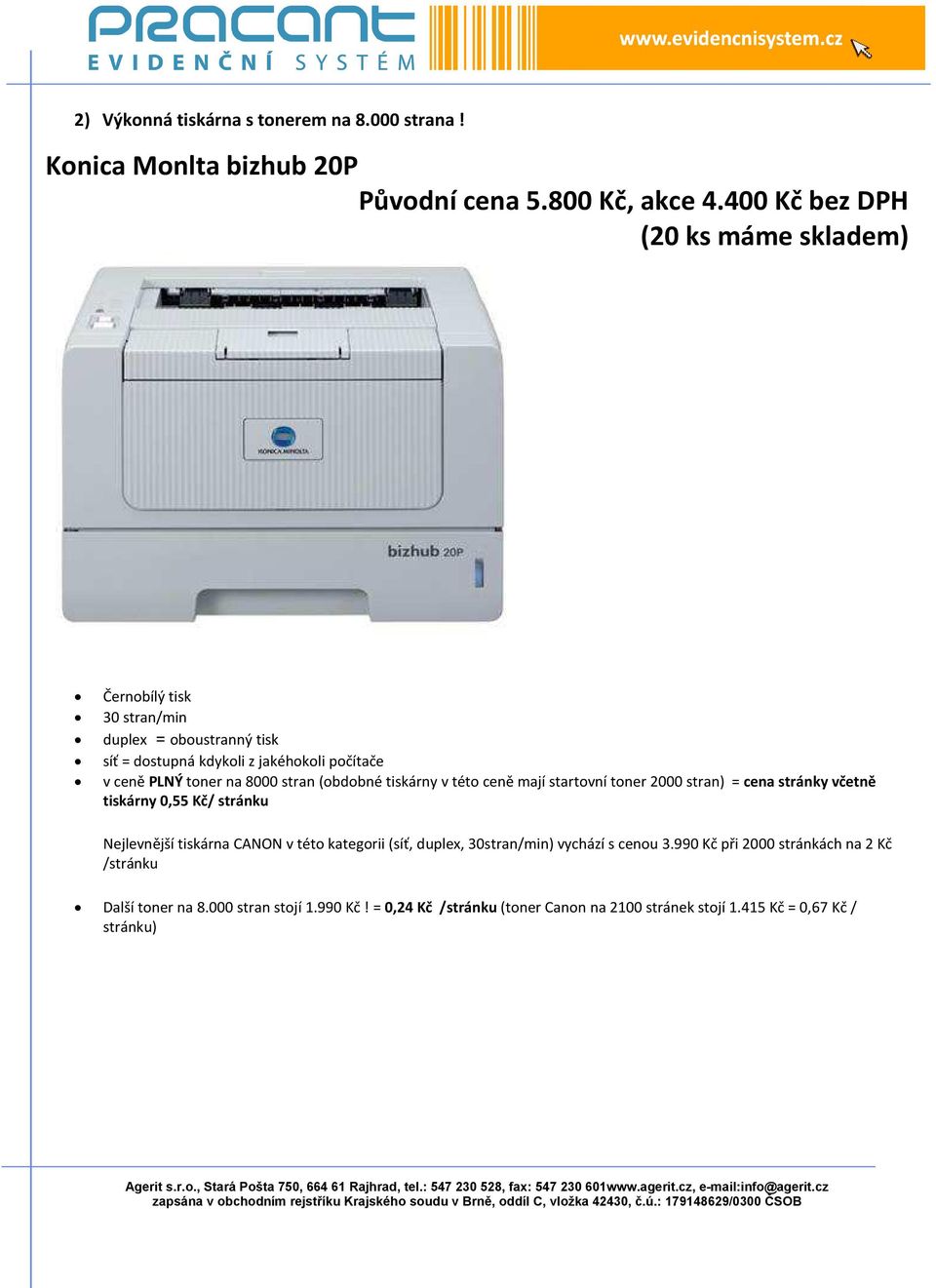 8000 stran (obdobné tiskárny v této ceně mají startovní toner 2000 stran) = cena stránky včetně tiskárny 0,55 Kč/ stránku Nejlevnější tiskárna CANON v této