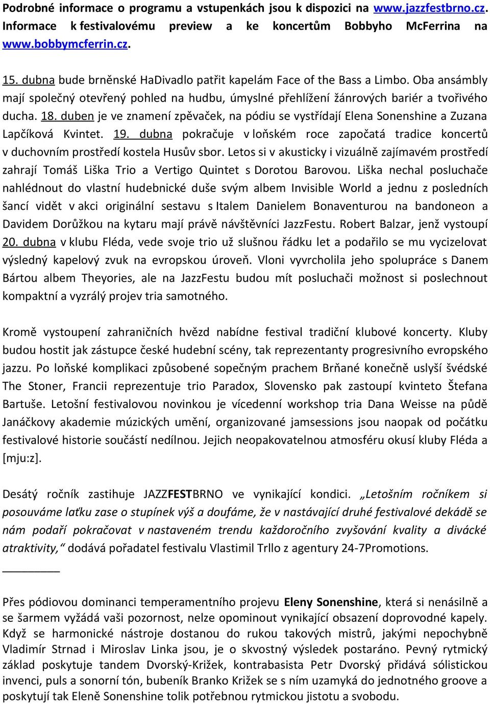 duben je ve znamení zpěvaček, na pódiu se vystřídají Elena Sonenshine a Zuzana Lapčíková Kvintet. 19. dubna pokračuje v loňském roce započatá tradice koncertů v duchovním prostředí kostela Husův sbor.