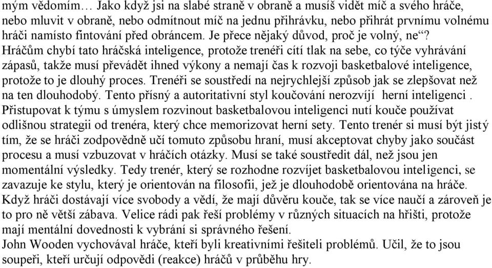 Hráčům chybí tato hráčská inteligence, protože trenéři cítí tlak na sebe, co týče vyhrávání zápasů, takže musí převádět ihned výkony a nemají čas k rozvoji basketbalové inteligence, protože to je