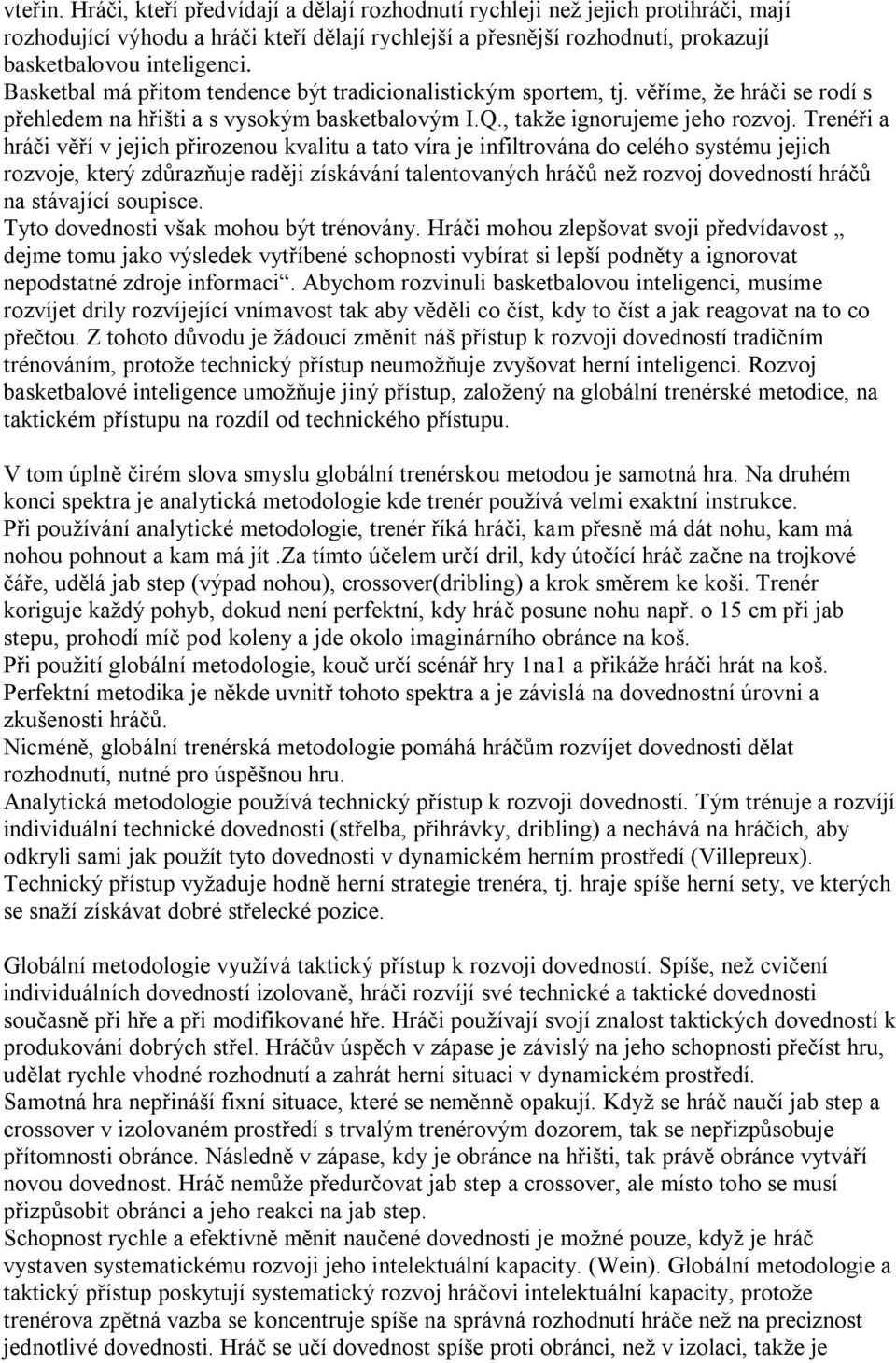 Trenéři a hráči věří v jejich přirozenou kvalitu a tato víra je infiltrována do celého systému jejich rozvoje, který zdůrazňuje raději získávání talentovaných hráčů než rozvoj dovedností hráčů na