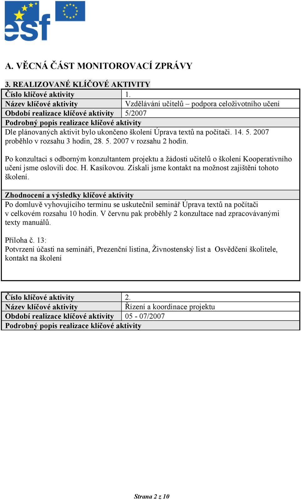 5. 2007 v rozsahu 2 hodin. Po konzultaci s odborným konzultantem projektu a žádosti učitelů o školení Kooperativního učení jsme oslovili doc. H. Kasíkovou.