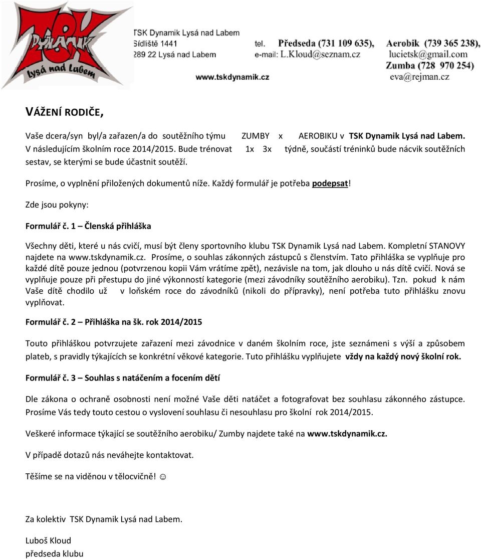 Zde jsou pokyny: Formulář č. 1 Členská přihláška Všechny děti, které u nás cvičí, musí být členy sportovního klubu TSK Dynamik Lysá nad Labem. Kompletní STANOVY najdete na www.tskdynamik.cz.