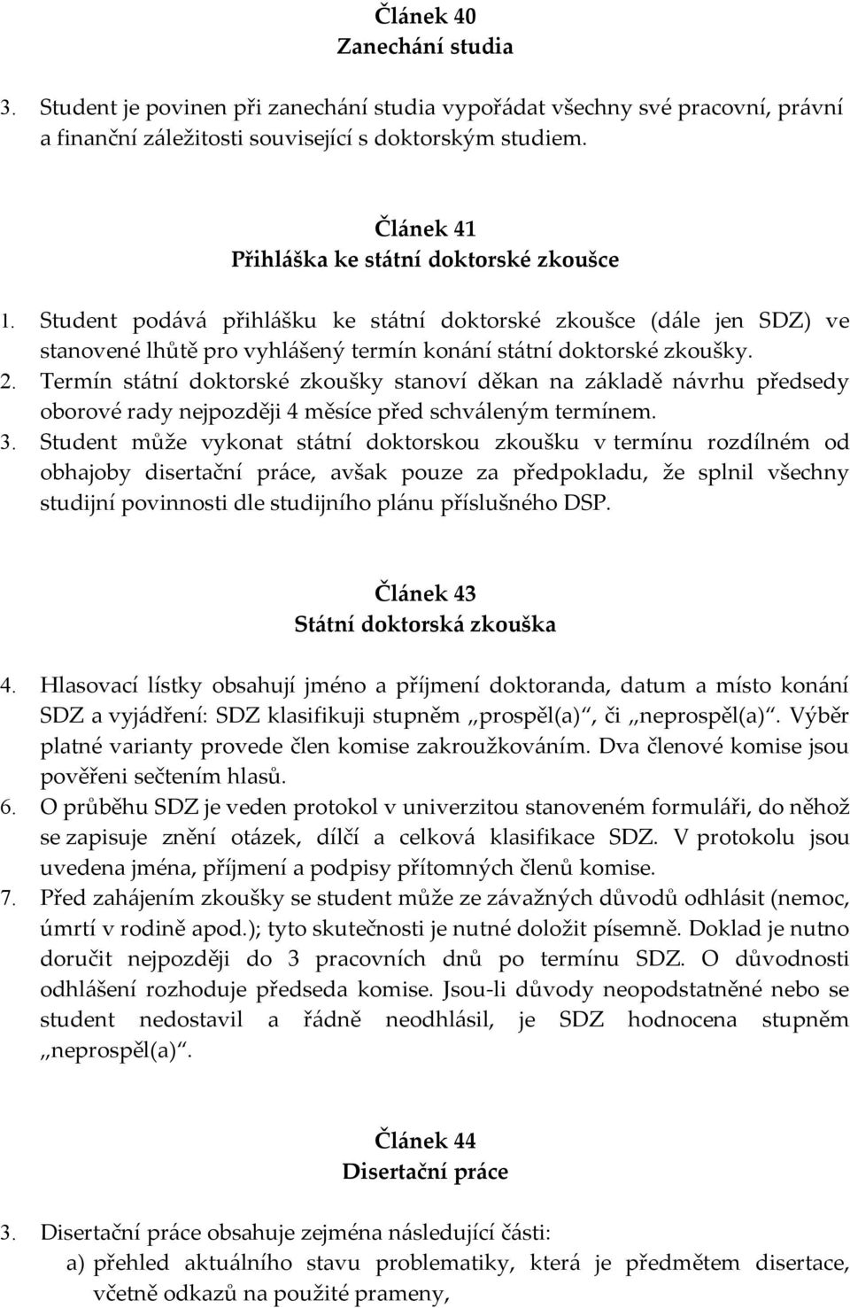 Termín státní doktorské zkoušky stanoví děkan na základě návrhu předsedy oborové rady nejpozději 4 měsíce před schváleným termínem. 3.