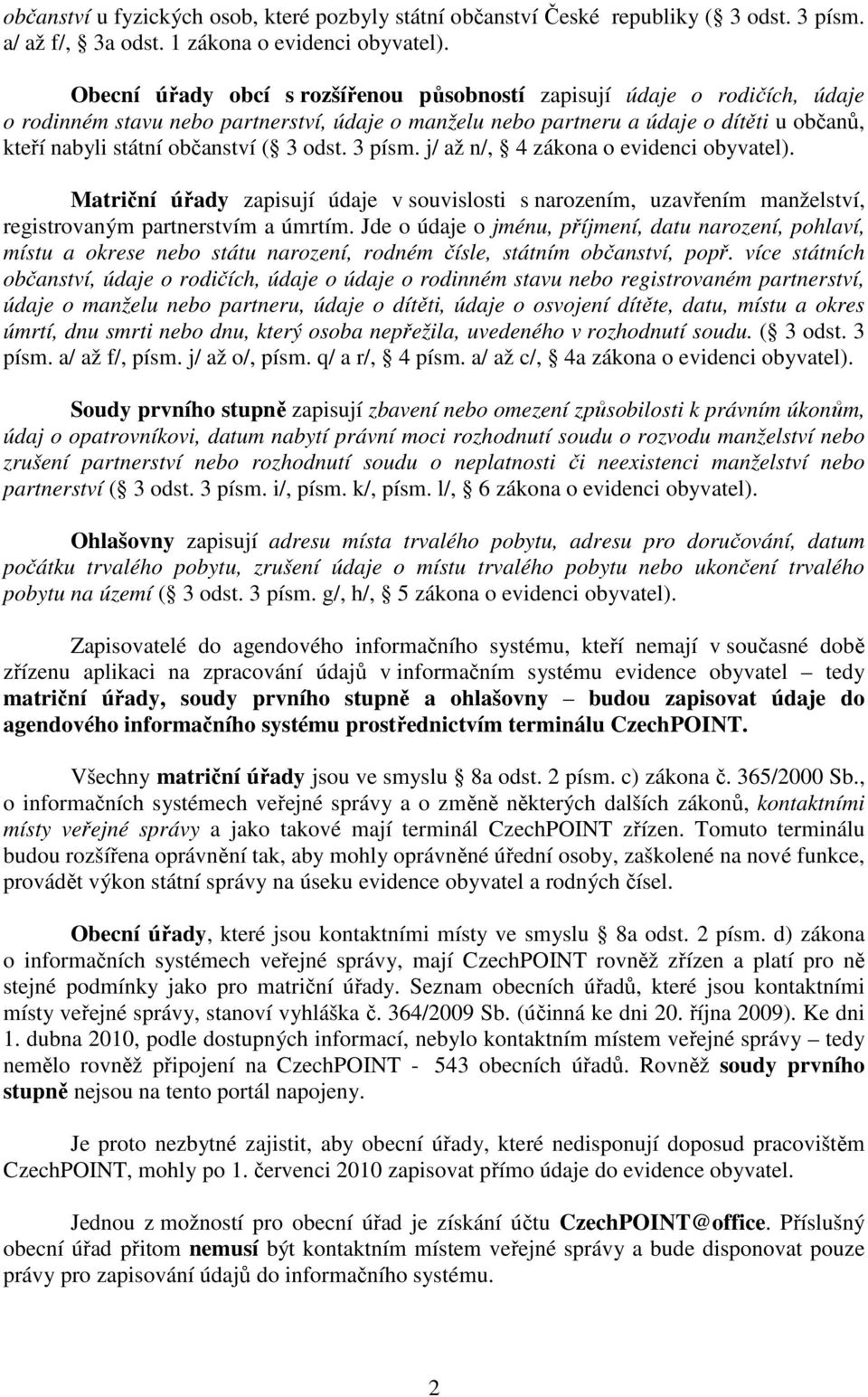 3 odst. 3 písm. j/ až n/, 4 zákona o evidenci obyvatel). Matriční úřady zapisují údaje v souvislosti s narozením, uzavřením manželství, registrovaným partnerstvím a úmrtím.