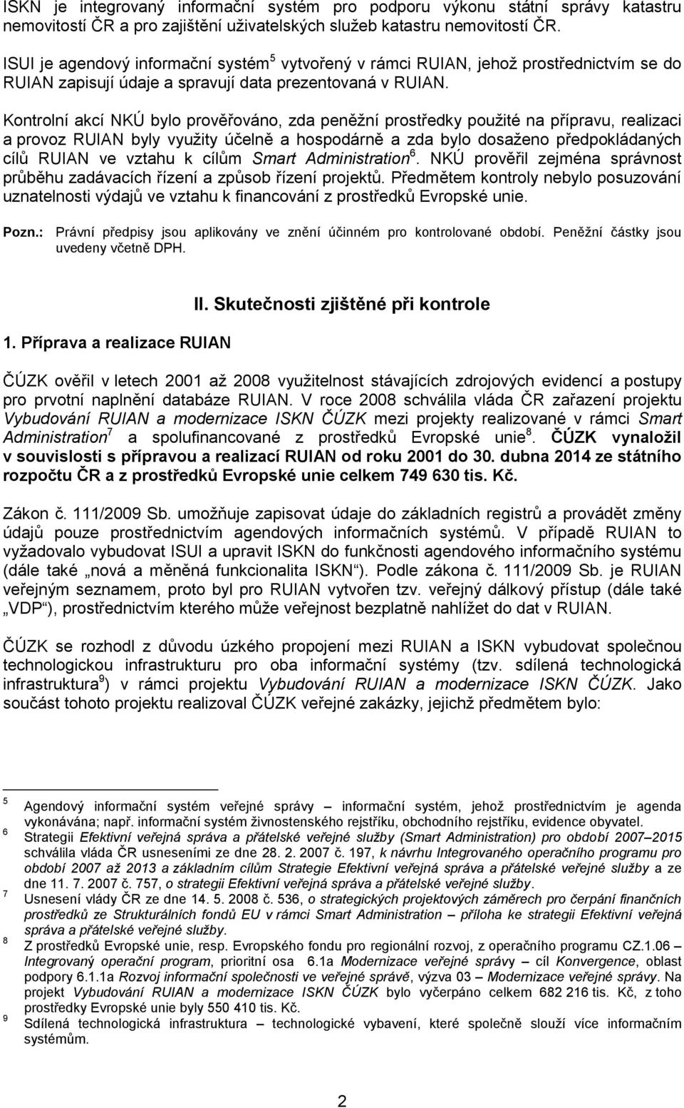 Kontrolní akcí NKÚ bylo prověřováno, zda peněžní prostředky použité na přípravu, realizaci a provoz RUIAN byly využity účelně a hospodárně a zda bylo dosaženo předpokládaných cílů RUIAN ve vztahu k