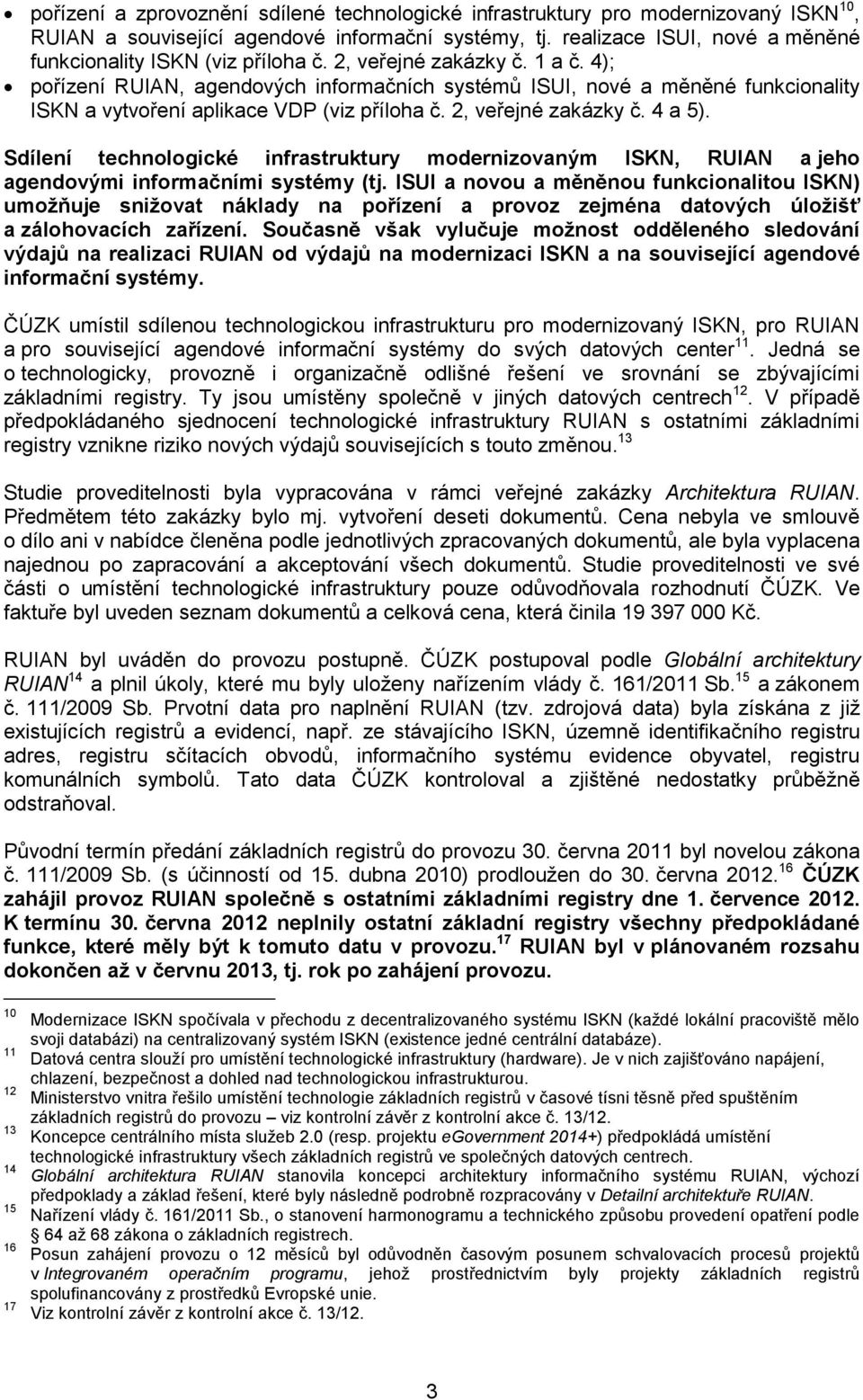 4); pořízení RUIAN, agendových informačních systémů ISUI, nové a měněné funkcionality ISKN a vytvoření aplikace VDP (viz příloha č. 2, veřejné zakázky č. 4 a 5).