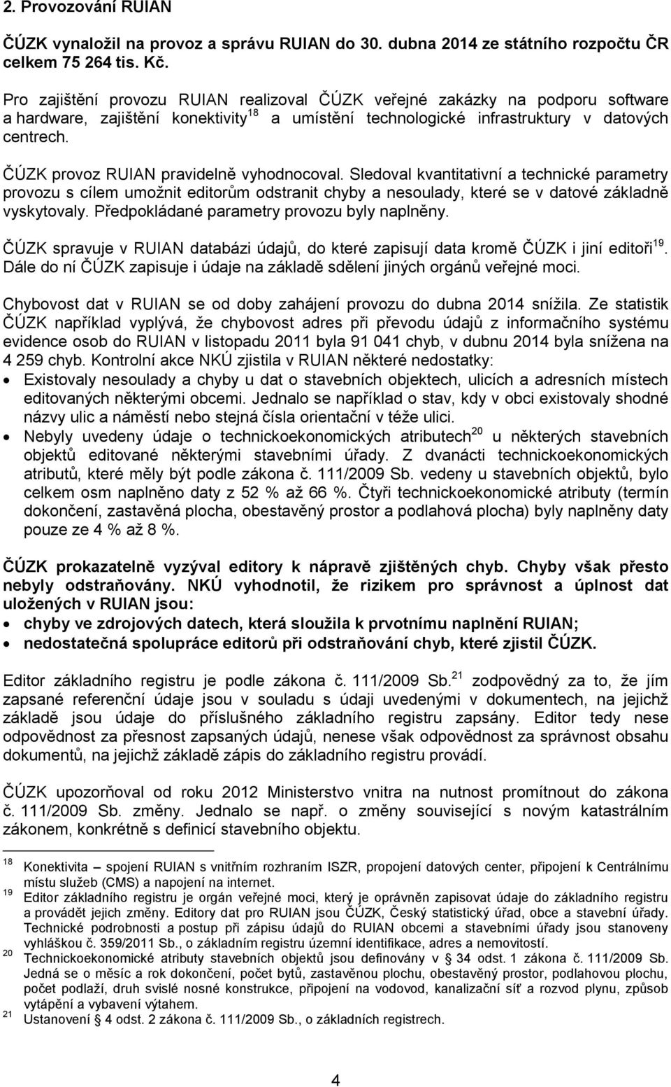 ČÚZK provoz RUIAN pravidelně vyhodnocoval. Sledoval kvantitativní a technické parametry provozu s cílem umožnit editorům odstranit chyby a nesoulady, které se v datové základně vyskytovaly.