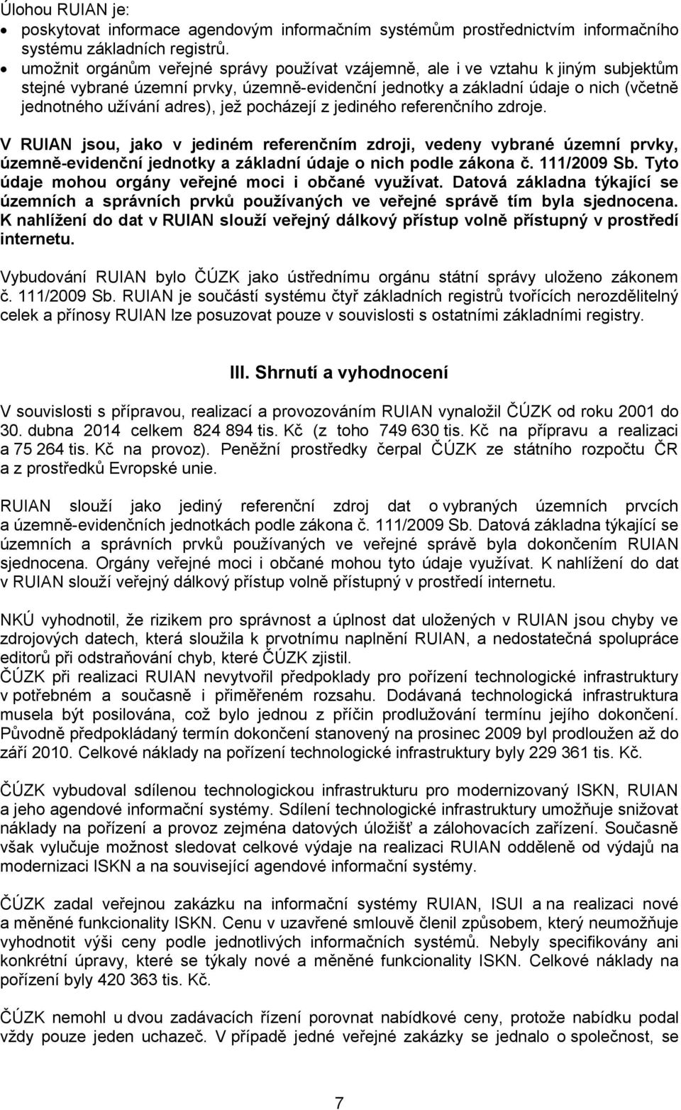 jež pocházejí z jediného referenčního zdroje. V RUIAN jsou, jako v jediném referenčním zdroji, vedeny vybrané územní prvky, územně-evidenční jednotky a základní údaje o nich podle zákona č.