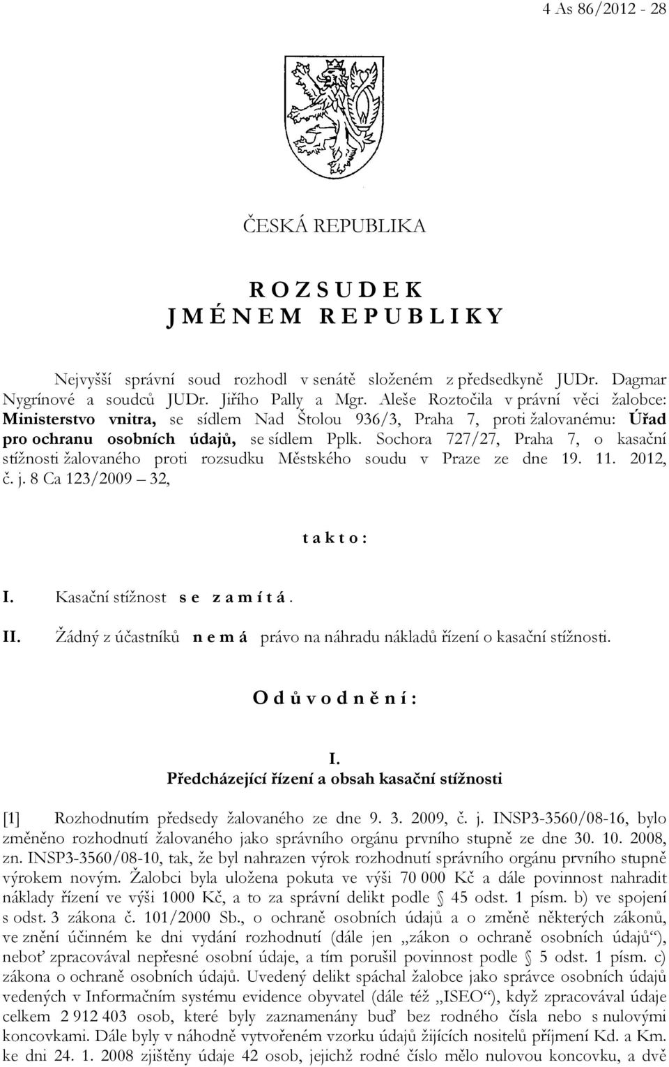 Sochora 727/27, Praha 7, o kasační stížnosti žalovaného proti rozsudku Městského soudu v Praze ze dne 19. 11. 2012, č. j. 8 Ca 123/2009 32, t a k t o : I. Kasační stížnost s e z a m í t á. II.