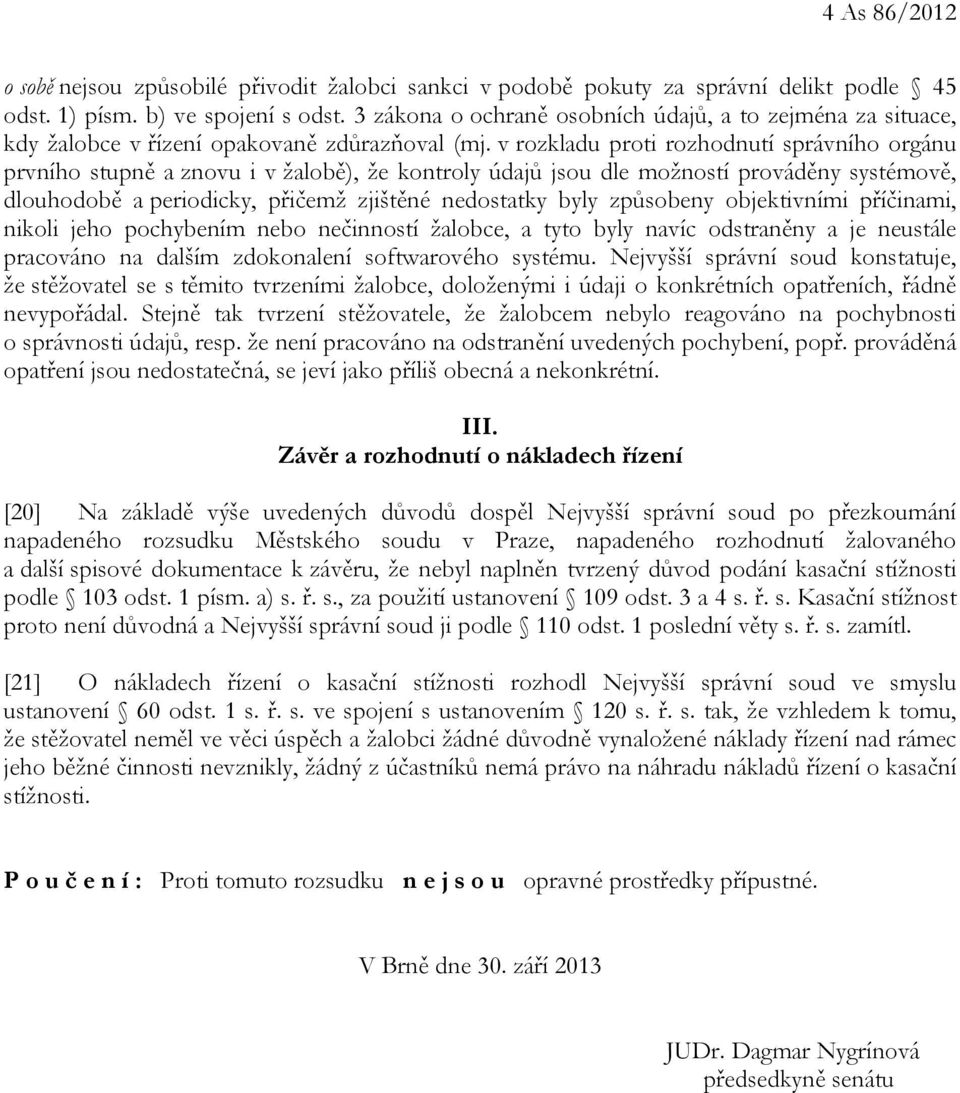 v rozkladu proti rozhodnutí správního orgánu prvního stupně a znovu i v žalobě), že kontroly údajů jsou dle možností prováděny systémově, dlouhodobě a periodicky, přičemž zjištěné nedostatky byly