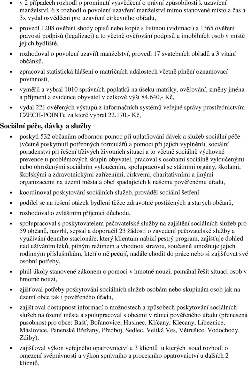 bydliště, rozhodoval o povolení uzavřít manželství, provedl 17 svatebních obřadů a 3 vítání občánků, zpracoval statistická hlášení o matričních událostech včetně plnění oznamovací povinnosti, vyměřil