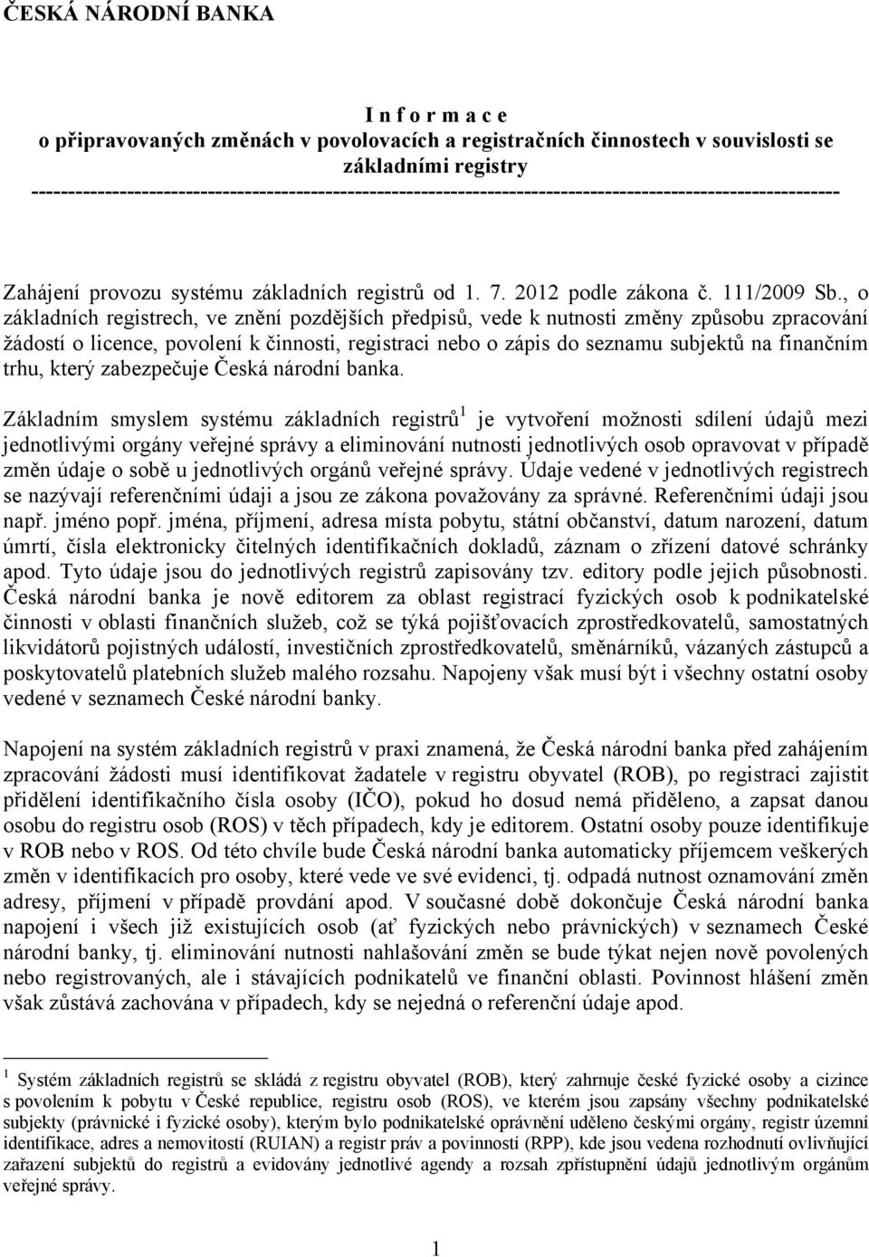 , o základních registrech, ve znění pozdějších předpisů, vede k nutnosti změny způsobu zpracování žádostí o licence, povolení k činnosti, registraci nebo o zápis do seznamu subjektů na finančním