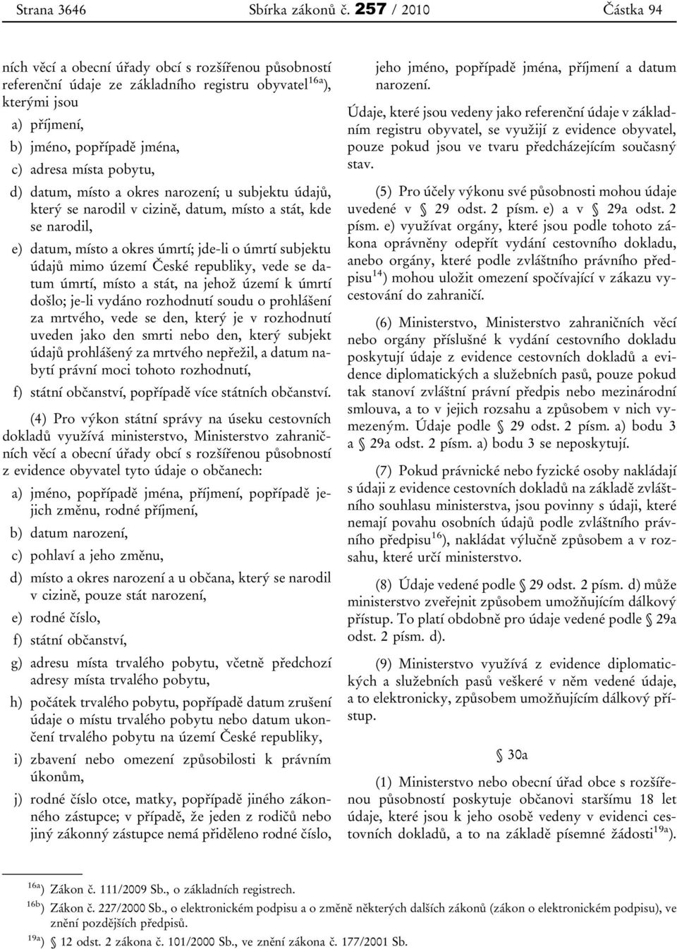 pobytu, d) datum, místo a okres narození; u subjektu údajů, který se narodil v cizině, datum, místo a stát, kde se narodil, e) datum, místo a okres úmrtí; jde-li o úmrtí subjektu údajů mimo území