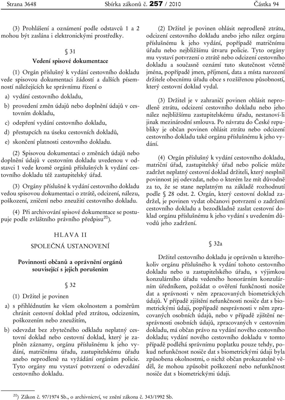 b) provedení změn údajů nebo doplnění údajů v cestovním dokladu, c) odepření vydání cestovního dokladu, d) přestupcích na úseku cestovních dokladů, e) skončení platnosti cestovního dokladu.