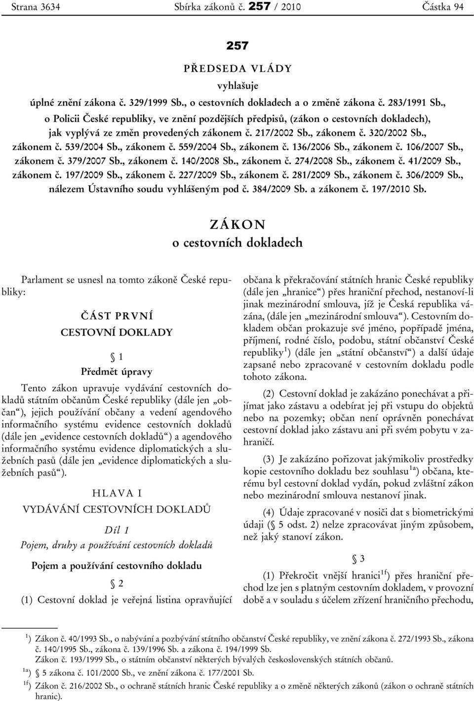 , zákonem č. 559/2004 Sb., zákonem č. 136/2006 Sb., zákonem č. 106/2007 Sb., zákonem č. 379/2007 Sb., zákonem č. 140/2008 Sb., zákonem č. 274/2008 Sb., zákonem č. 41/2009 Sb., zákonem č. 197/2009 Sb.