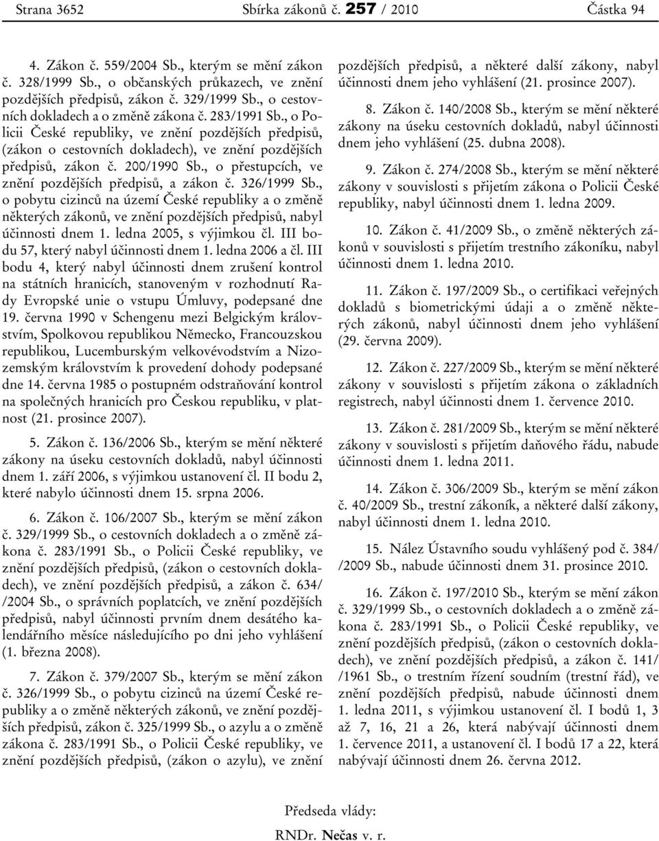 , o přestupcích, ve znění pozdějších předpisů, a zákon č. 326/1999 Sb., o pobytu cizinců na území České republiky a o změně některých zákonů, ve znění pozdějších předpisů, nabyl účinnosti dnem 1.