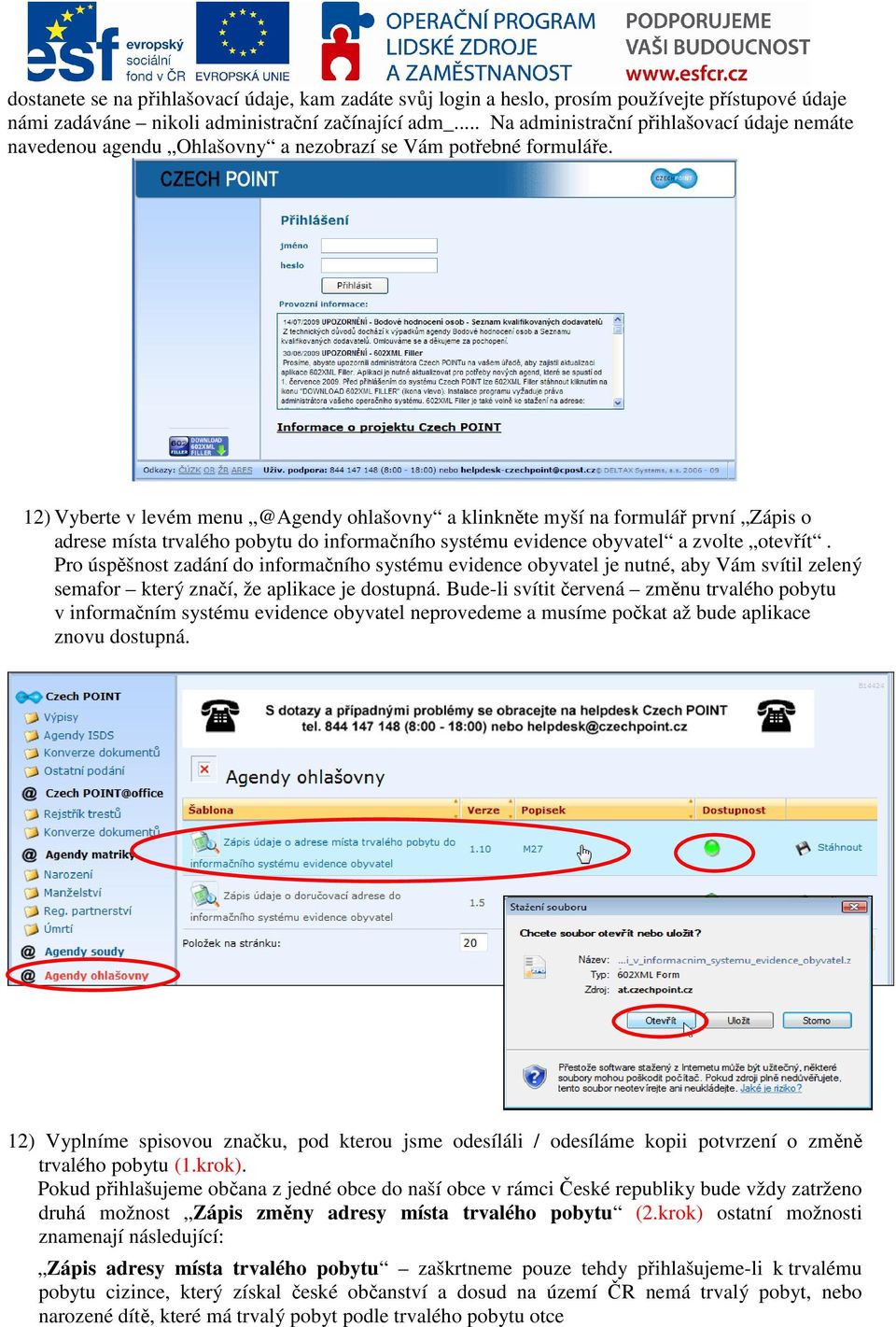 12) Vyberte v levém menu @Agendy ohlašovny a klinkněte myší na formulář první Zápis o adrese místa trvalého pobytu do informačního systému evidence obyvatel a zvolte otevřít.