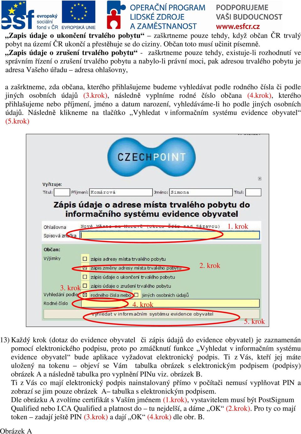 Vašeho úřadu adresa ohlašovny, a zašrktneme, zda občana, kterého přihlašujeme budeme vyhledávat podle rodného čísla či podle jiných osobních údajů (3.krok), následně vyplníme rodné číslo občana (4.